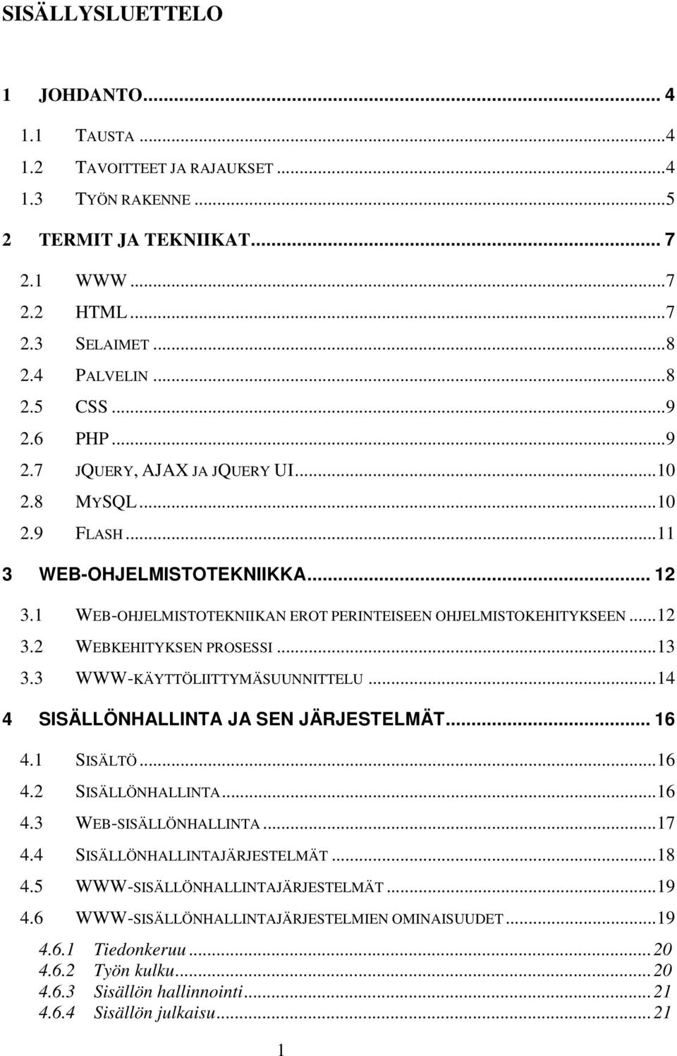 .. 13 3.3 WWW-KÄYTTÖLIITTYMÄSUUNNITTELU... 14 4 SISÄLLÖNHALLINTA JA SEN JÄRJESTELMÄT... 16 4.1 SISÄLTÖ... 16 4.2 SISÄLLÖNHALLINTA... 16 4.3 WEB-SISÄLLÖNHALLINTA... 17 4.4 SISÄLLÖNHALLINTAJÄRJESTELMÄT.