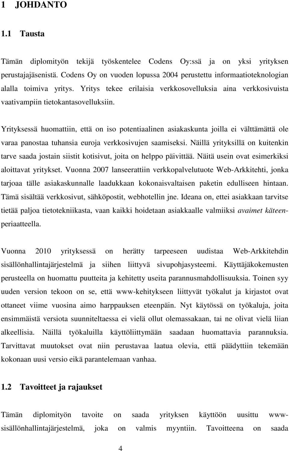 Yrityksessä huomattiin, että on iso potentiaalinen asiakaskunta joilla ei välttämättä ole varaa panostaa tuhansia euroja verkkosivujen saamiseksi.