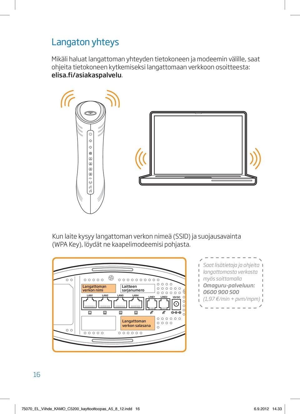 Kun laite kysyy langattoman verkon nimeä (SSID) ja suojausavainta (WPA Key), löydät ne kaapelimodeemisi pohjasta.