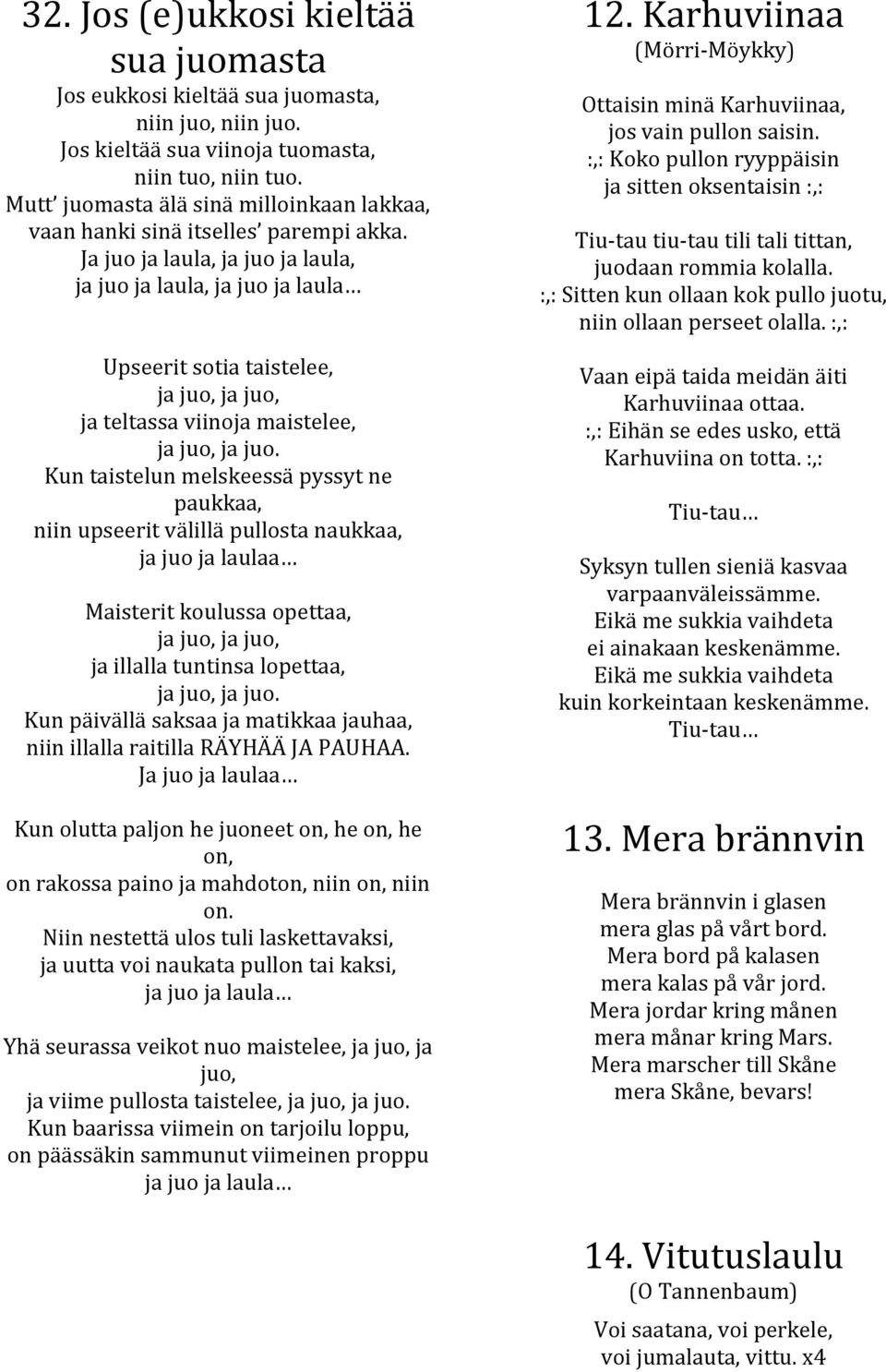 Ja juo ja laula, ja juo ja laula, ja juo ja laula, ja juo ja laula Upseerit sotia taistelee, ja juo, ja juo, ja teltassa viinoja maistelee, ja juo, ja juo.