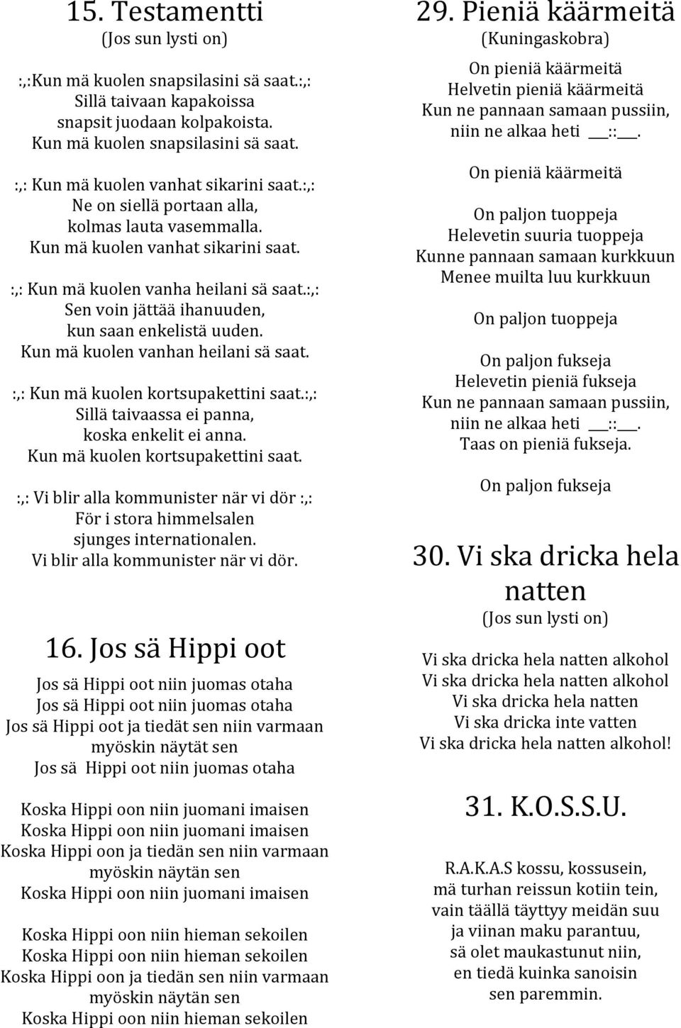 :,: Sen voin jättää ihanuuden, kun saan enkelistä uuden. Kun mä kuolen vanhan heilani sä saat. :,: Kun mä kuolen kortsupakettini saat.:,: Sillä taivaassa ei panna, koska enkelit ei anna.