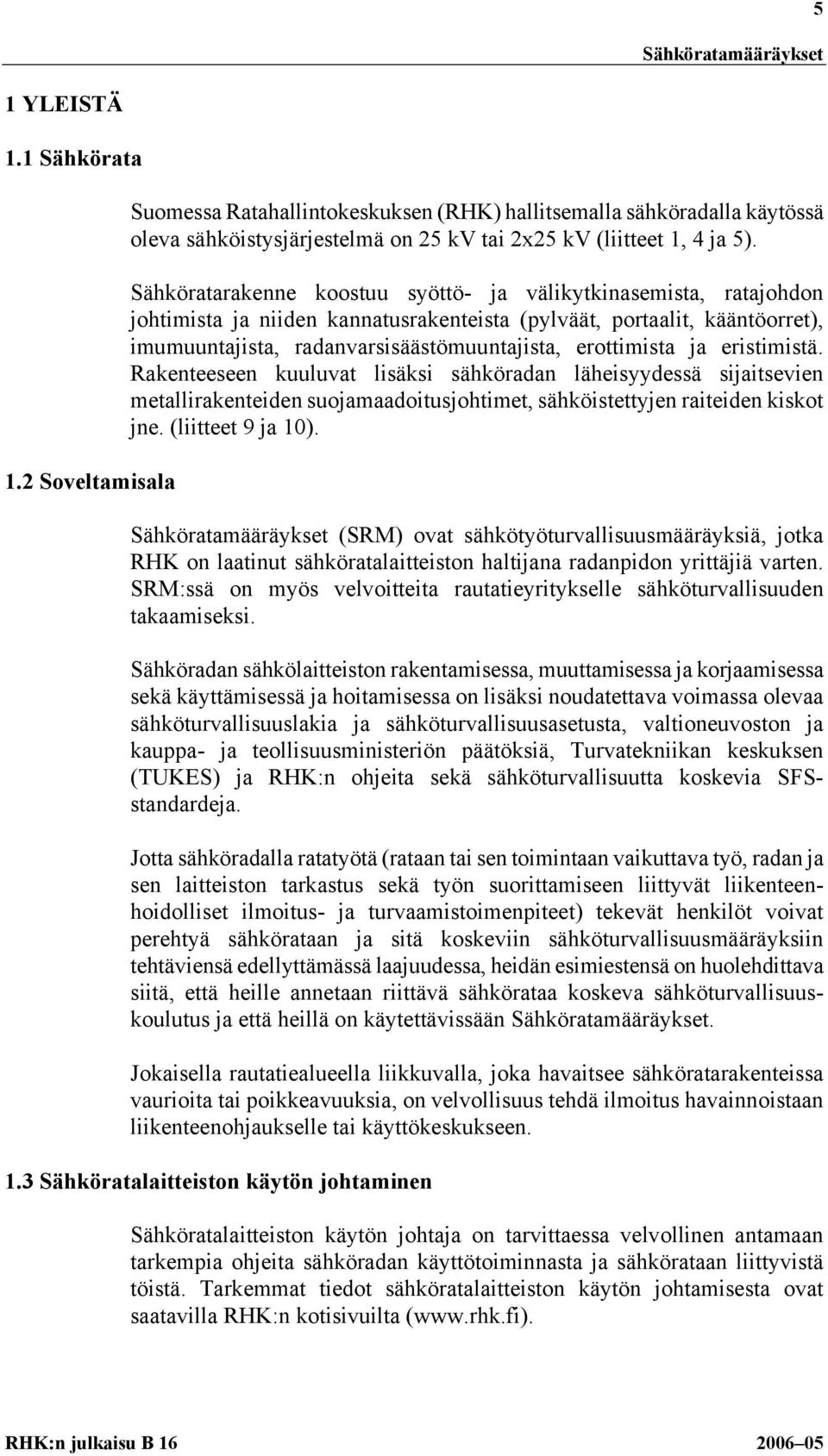 ja eristimistä. Rakenteeseen kuuluvat lisäksi sähköradan läheisyydessä sijaitsevien metallirakenteiden suojamaadoitusjohtimet, sähköistettyjen raiteiden kiskot jne. (liitteet 9 ja 10).