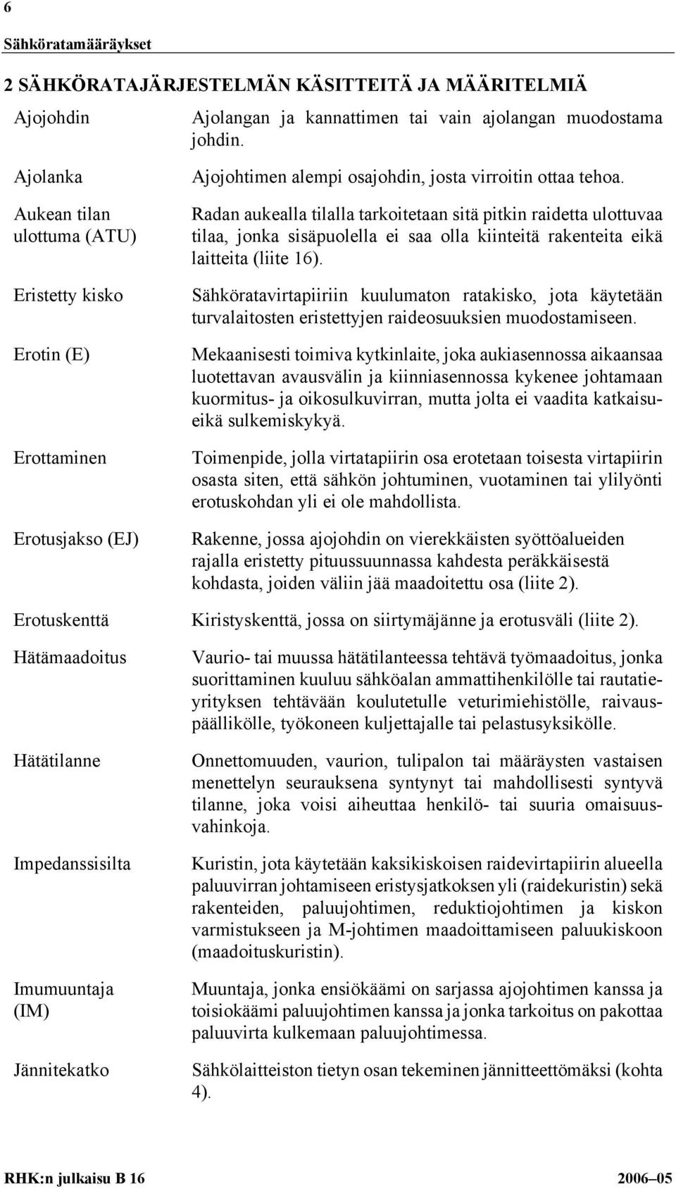 Radan aukealla tilalla tarkoitetaan sitä pitkin raidetta ulottuvaa tilaa, jonka sisäpuolella ei saa olla kiinteitä rakenteita eikä laitteita (liite 16).