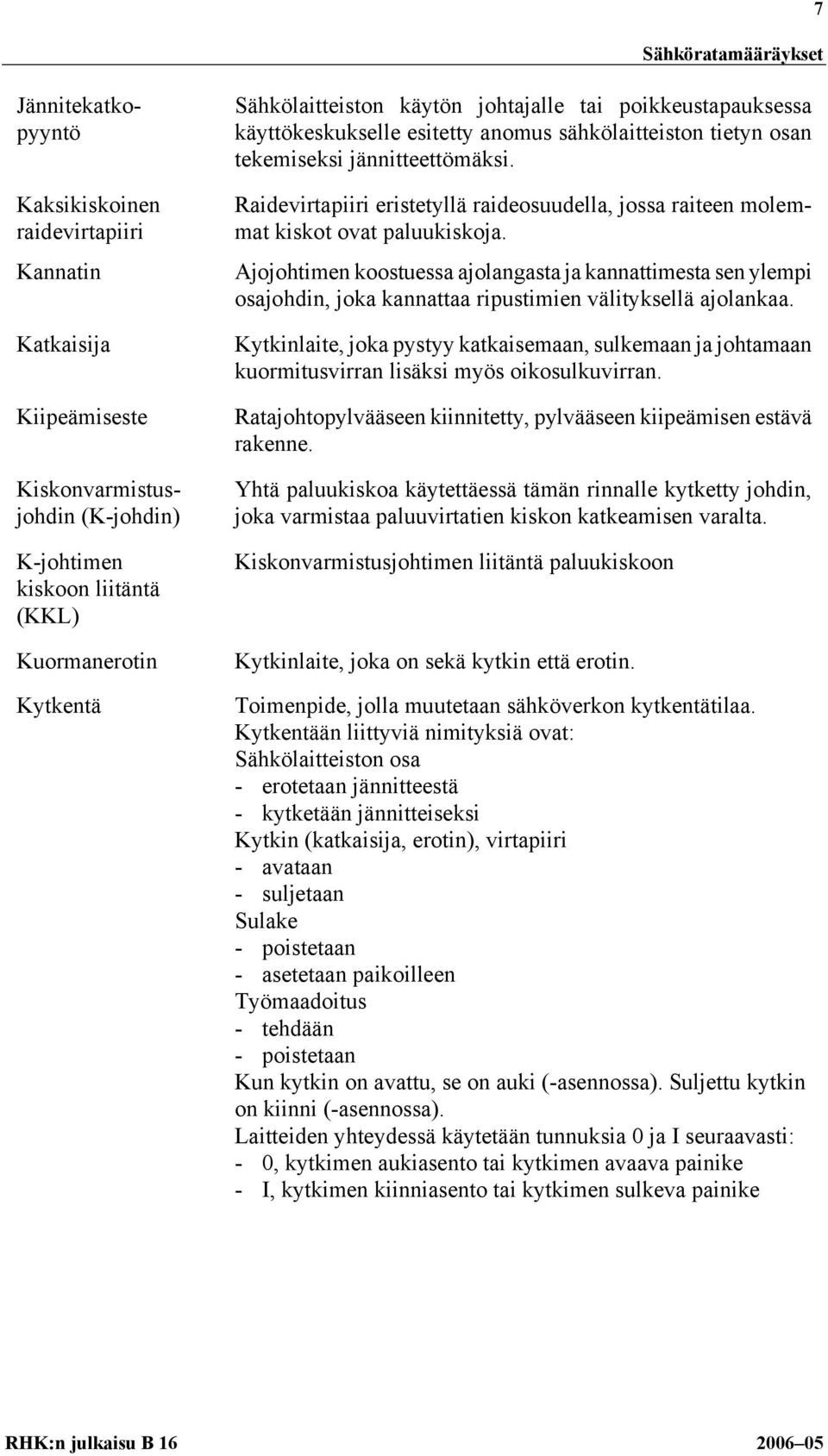 Ajojohtimen koostuessa ajolangasta ja kannattimesta sen ylempi osajohdin, joka kannattaa ripustimien välityksellä ajolankaa.