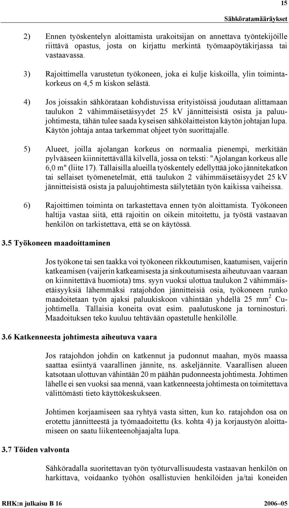 4) Jos joissakin sähkörataan kohdistuvissa erityistöissä joudutaan alittamaan taulukon 2 vähimmäisetäisyydet 25 kv jännitteisistä osista ja paluujohtimesta, tähän tulee saada kyseisen