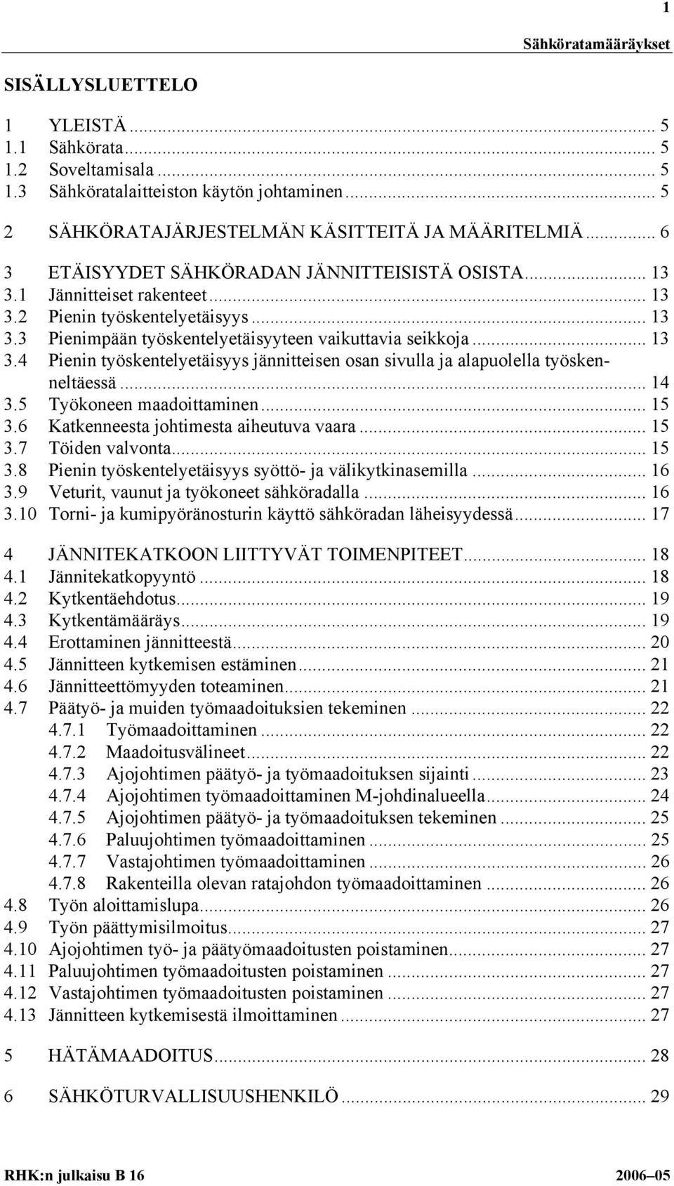 .. 14 3.5 Työkoneen maadoittaminen... 15 3.6 Katkenneesta johtimesta aiheutuva vaara... 15 3.7 Töiden valvonta... 15 3.8 Pienin työskentelyetäisyys syöttö- ja välikytkinasemilla... 16 3.