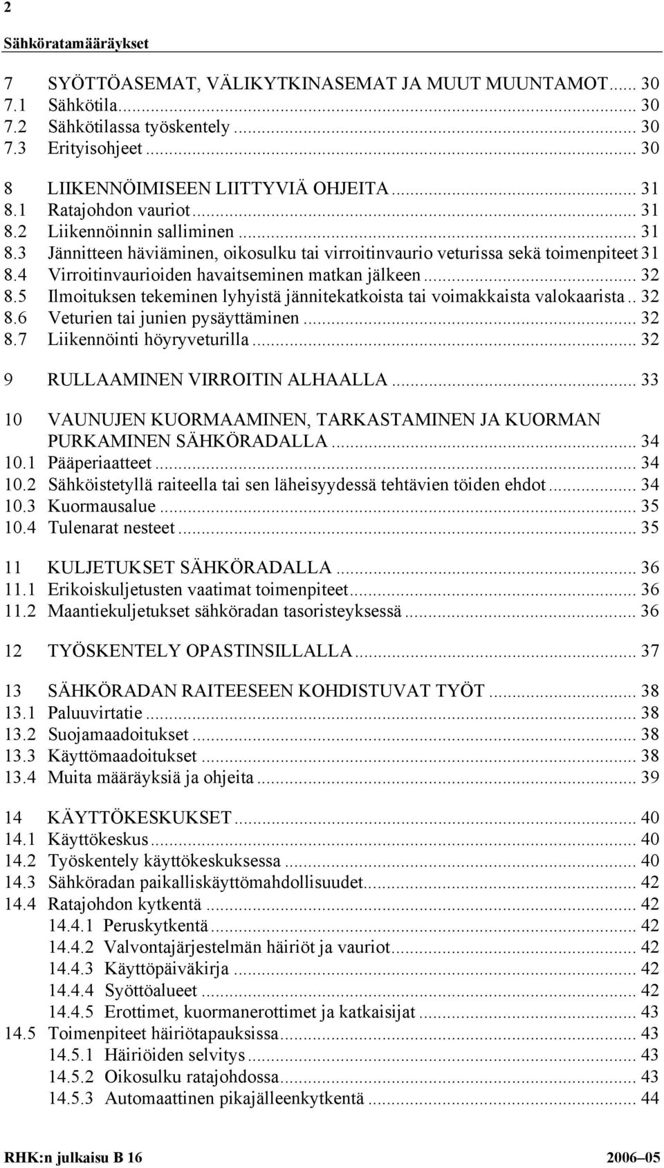 4 Virroitinvaurioiden havaitseminen matkan jälkeen... 32 8.5 Ilmoituksen tekeminen lyhyistä jännitekatkoista tai voimakkaista valokaarista.. 32 8.6 Veturien tai junien pysäyttäminen... 32 8.7 Liikennöinti höyryveturilla.