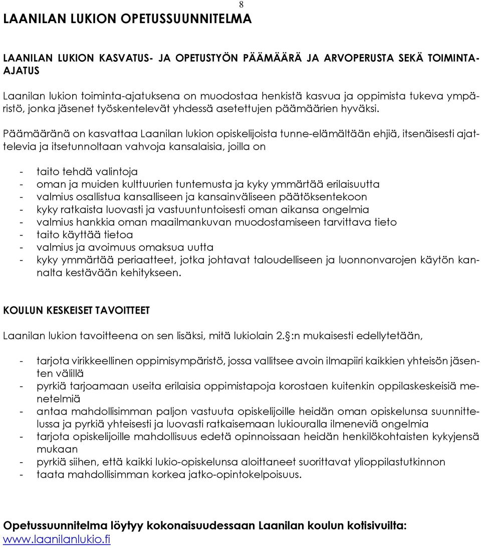 Päämääränä on kasvattaa Laanilan lukion opiskelijoista tunne-elämältään ehjiä, itsenäisesti ajattelevia ja itsetunnoltaan vahvoja kansalaisia, joilla on - taito tehdä valintoja - oman ja muiden