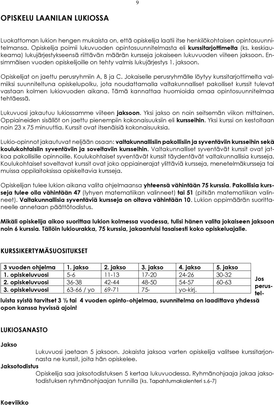 Ensimmäisen vuoden opiskelijoille on tehty valmis lukujärjestys 1. jaksoon. Opiskelijat on jaettu perusryhmiin A, B ja C.