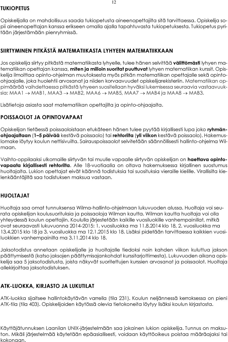 SIIRTYMINEN PITKÄSTÄ MATEMATIIKASTA LYHYEEN MATEMATIIKKAAN Jos opiskelija siirtyy pitkästä matematiikasta lyhyelle, tulee hänen selvittää välittömästi lyhyen matematiikan opettajan kanssa, miten ja