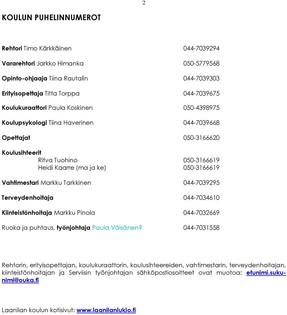 Tarkkinen 044-7039295 Terveydenhoitaja 044-7034610 Kiinteistönhoitaja Markku Pinola 044-7032669 Ruoka ja puhtaus, työnjohtaja Paula Väisänen?