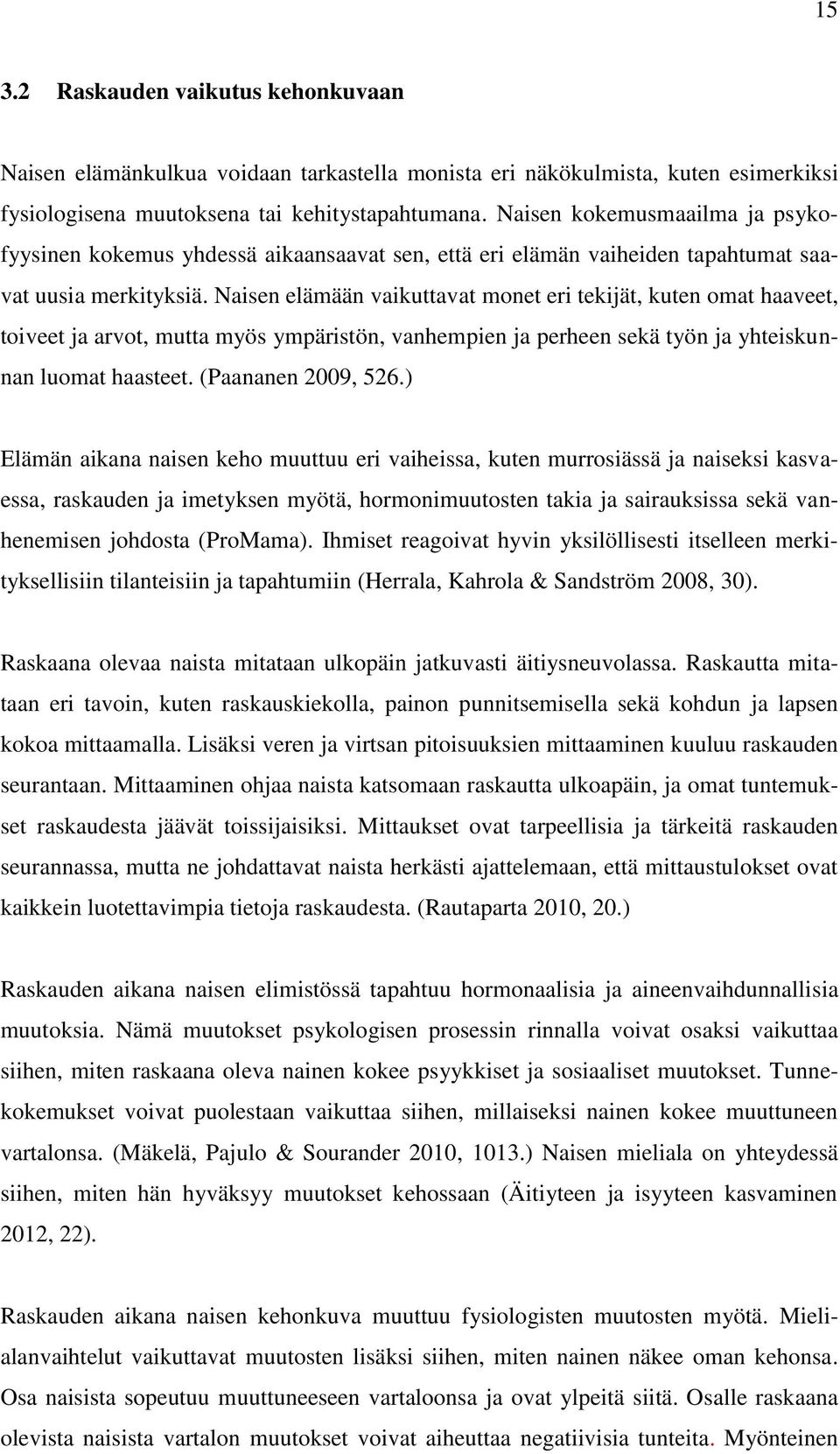 Naisen elämään vaikuttavat monet eri tekijät, kuten omat haaveet, toiveet ja arvot, mutta myös ympäristön, vanhempien ja perheen sekä työn ja yhteiskunnan luomat haasteet. (Paananen 2009, 526.