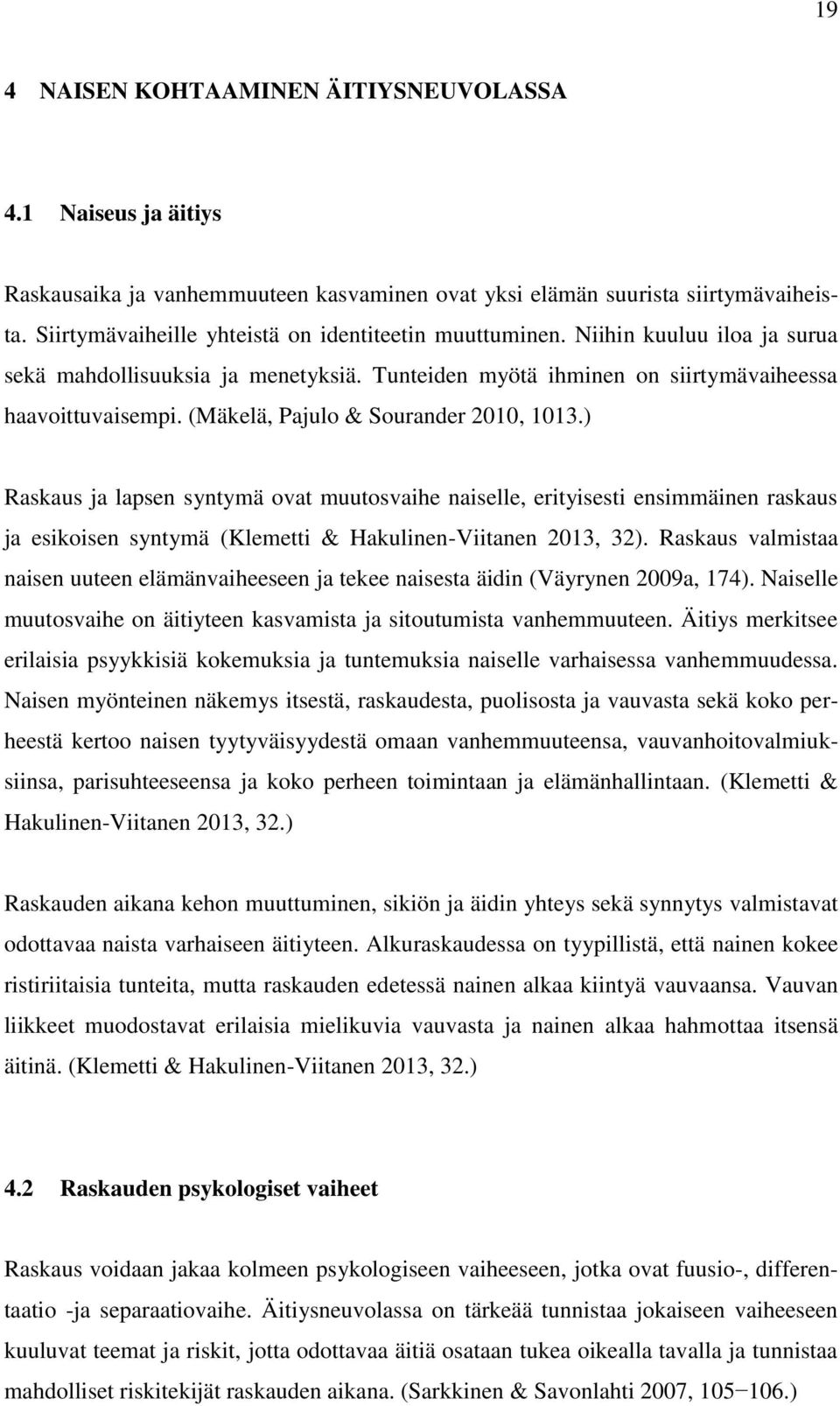 (Mäkelä, Pajulo & Sourander 2010, 1013.) Raskaus ja lapsen syntymä ovat muutosvaihe naiselle, erityisesti ensimmäinen raskaus ja esikoisen syntymä (Klemetti & Hakulinen-Viitanen 2013, 32).