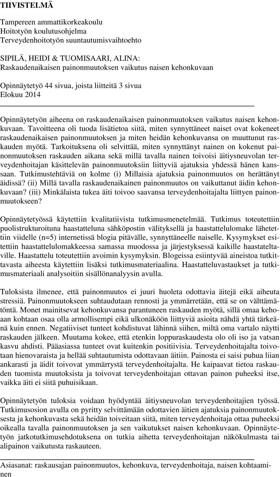 Tavoitteena oli tuoda lisätietoa siitä, miten synnyttäneet naiset ovat kokeneet raskaudenaikaisen painonmuutoksen ja miten heidän kehonkuvansa on muuttunut raskauden myötä.