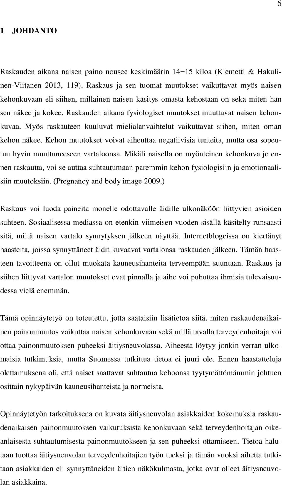 Raskauden aikana fysiologiset muutokset muuttavat naisen kehonkuvaa. Myös raskauteen kuuluvat mielialanvaihtelut vaikuttavat siihen, miten oman kehon näkee.