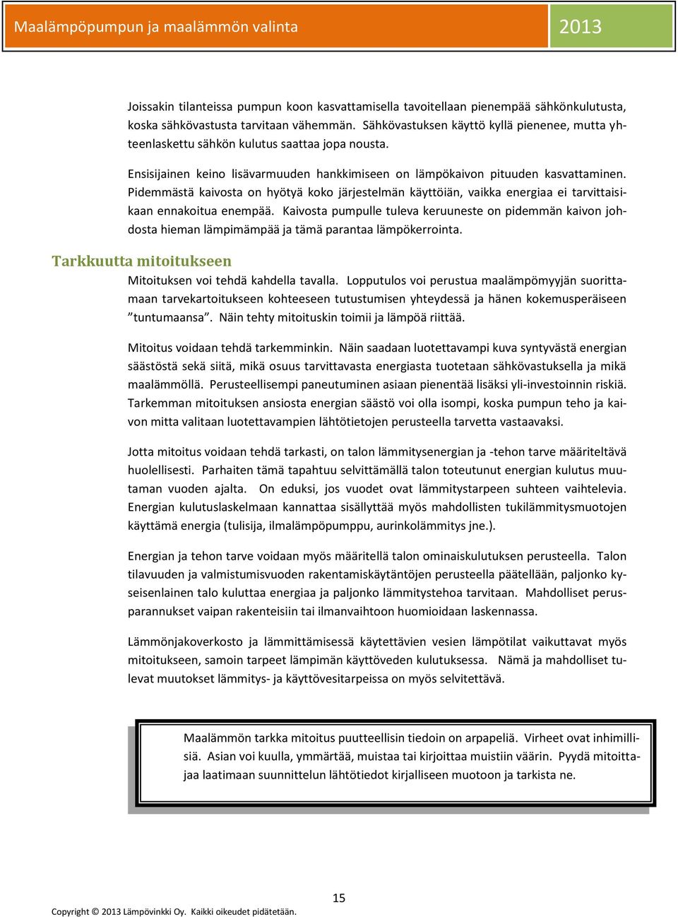 Pidemmästä kaivosta on hyötyä koko järjestelmän käyttöiän, vaikka energiaa ei tarvittaisikaan ennakoitua enempää.