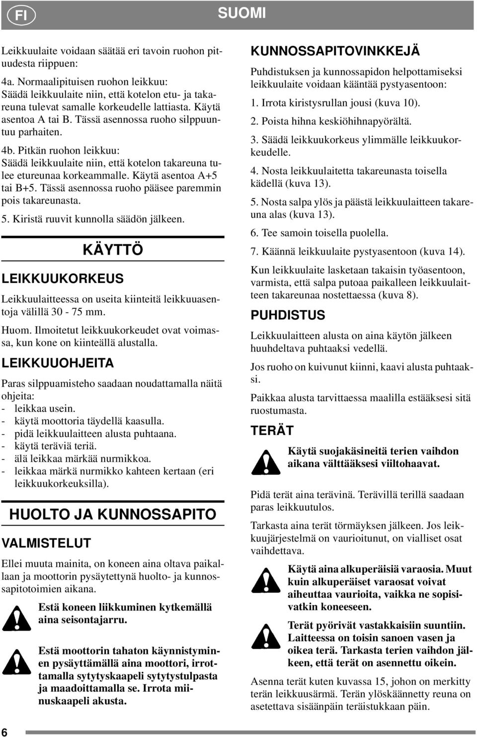 Pitkän ruohon leikkuu: Säädä leikkuulaite niin, että kotelon takareuna tulee etureunaa korkeammalle. Käytä asentoa A+5 tai B+5. Tässä asennossa ruoho pääsee paremmin pois takareunasta. 5.