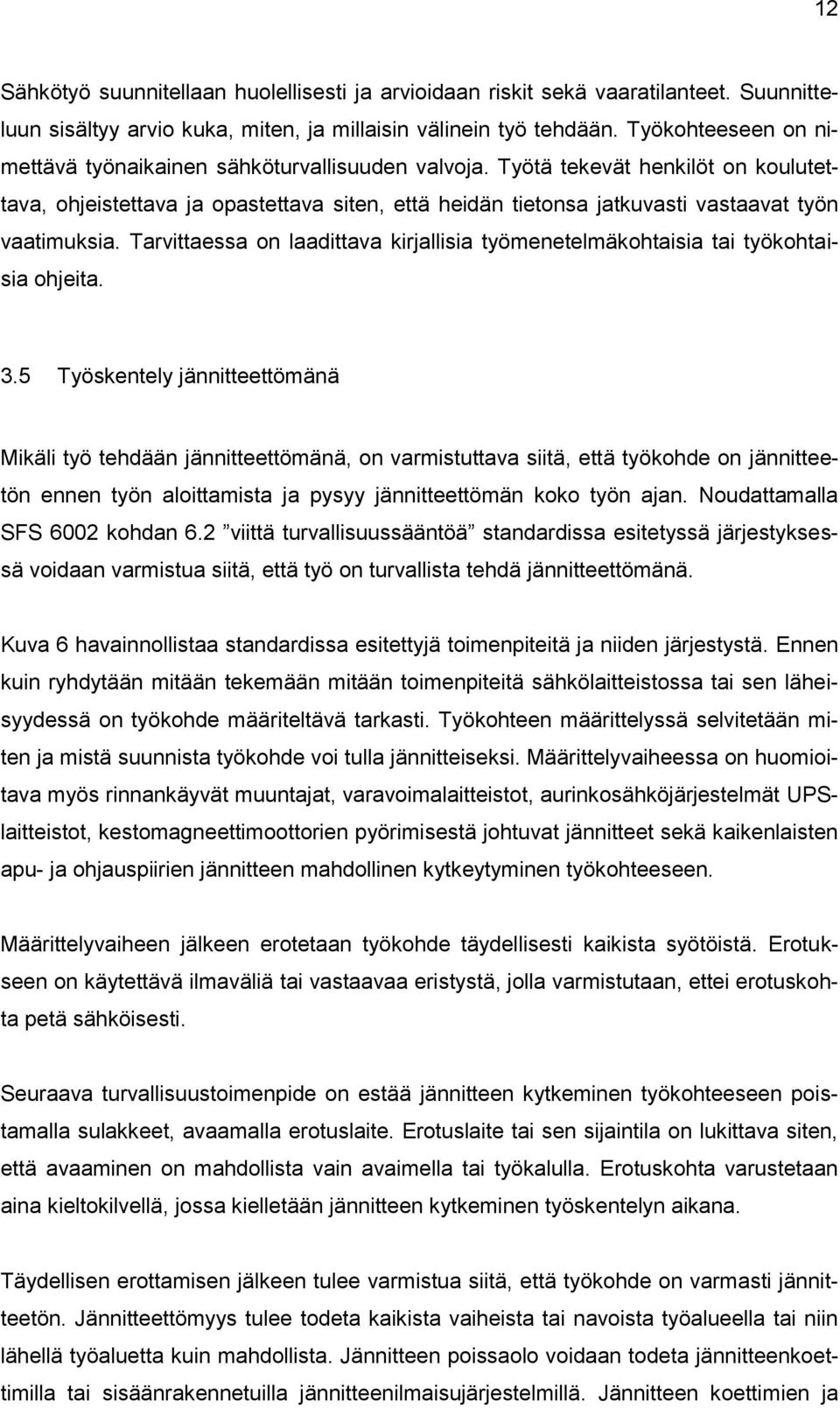 Työtä tekevät henkilöt on koulutettava, ohjeistettava ja opastettava siten, että heidän tietonsa jatkuvasti vastaavat työn vaatimuksia.