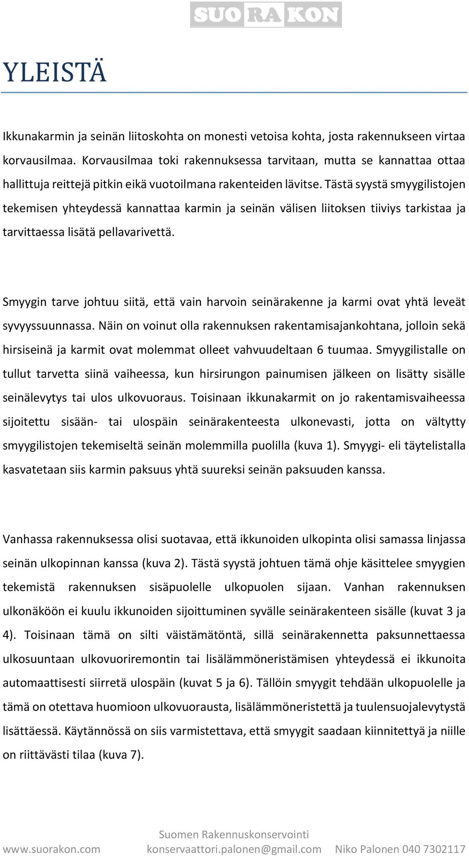 Tästä syystä smyygilistojen tekemisen yhteydessä kannattaa karmin ja seinän välisen liitoksen tiiviys tarkistaa ja tarvittaessa lisätä pellavarivettä.