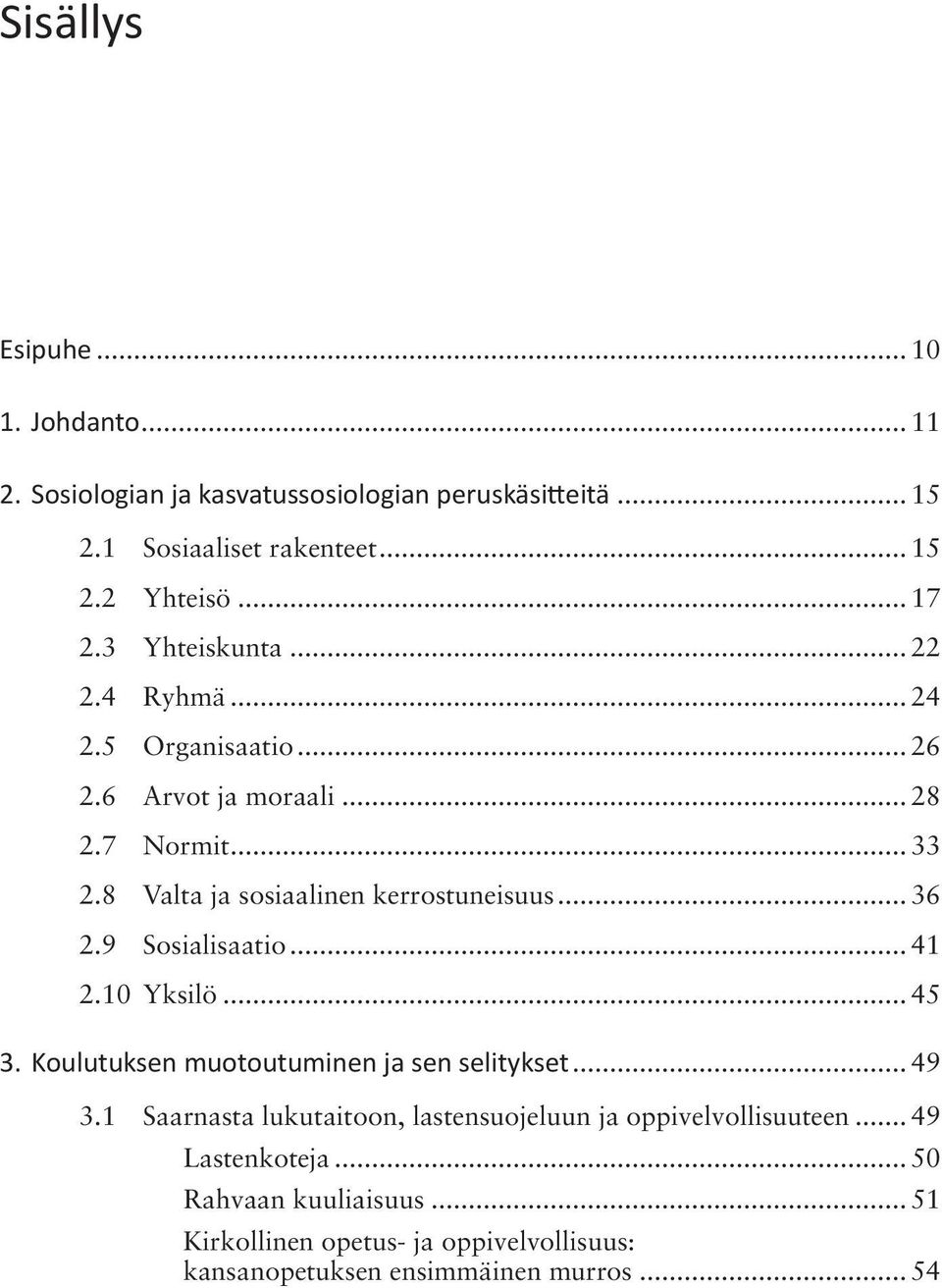 8 Valta ja sosiaalinen kerrostuneisuus... 36 2.9 Sosialisaatio... 41 2.10 Yksilö... 45 3. Koulutuksen muotoutuminen ja sen selitykset... 49 3.