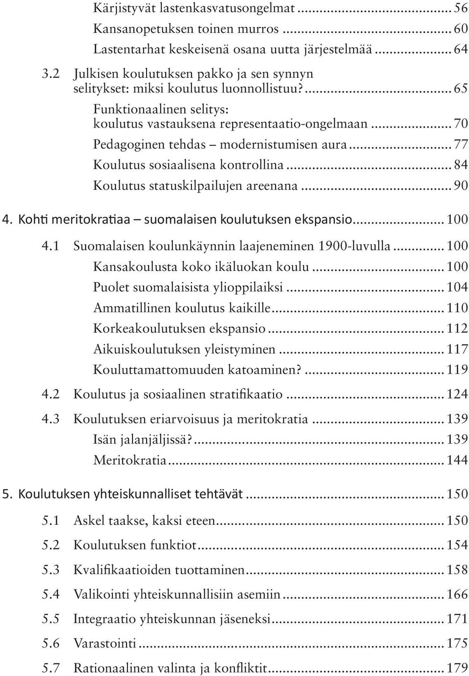 .. 70 Pedagoginen tehdas modernistumisen aura... 77 Koulutus sosiaalisena kontrollina... 84 Koulutus statuskilpailujen areenana... 90 4. Kohti meritokratiaa suomalaisen koulutuksen ekspansio... 100 4.