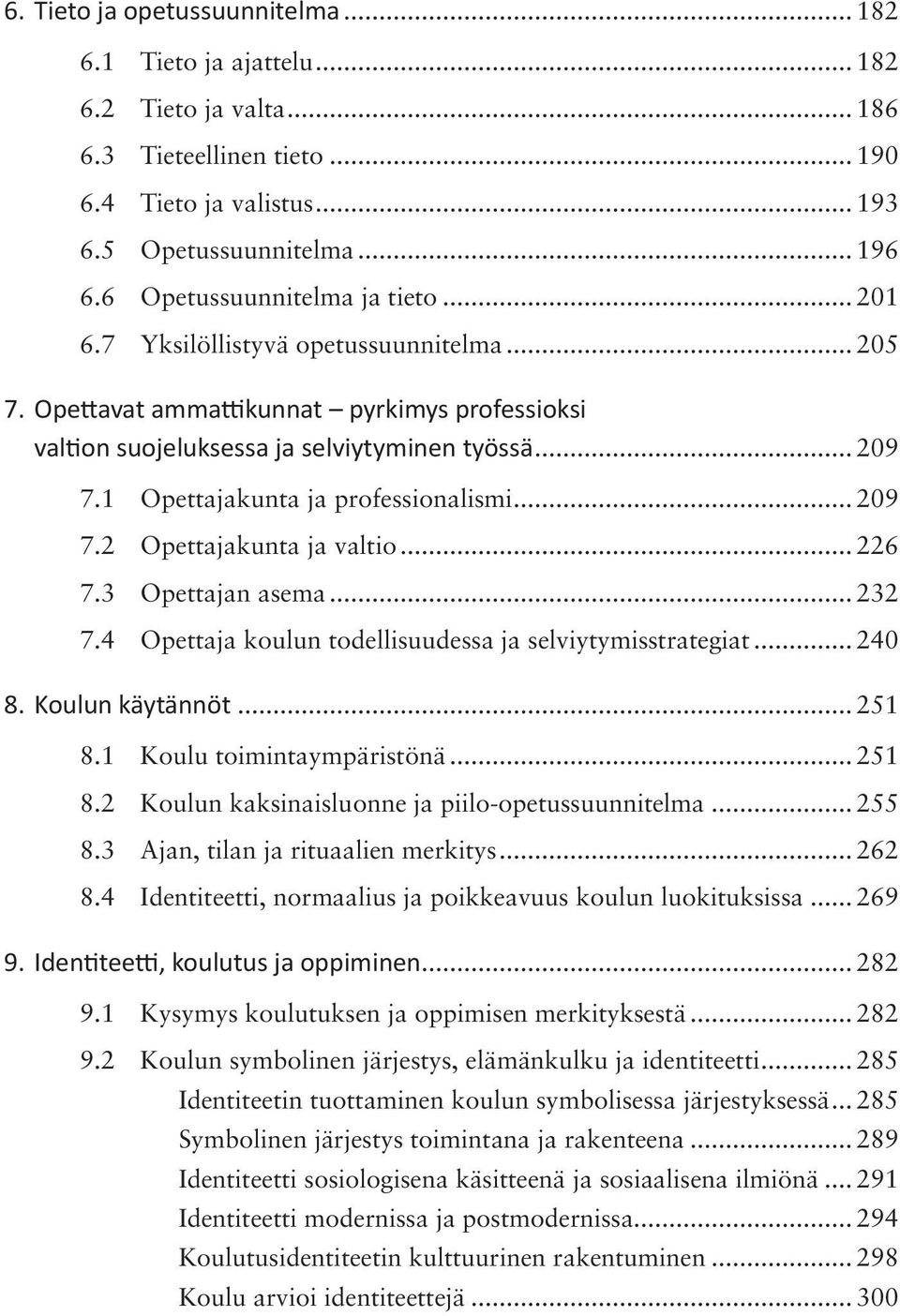 1 Opettajakunta ja professionalismi... 209 7.2 Opettajakunta ja valtio... 226 7.3 Opettajan asema... 232 7.4 Opettaja koulun todellisuudessa ja selviytymisstrategiat... 240 8. Koulun käytännöt... 251 8.