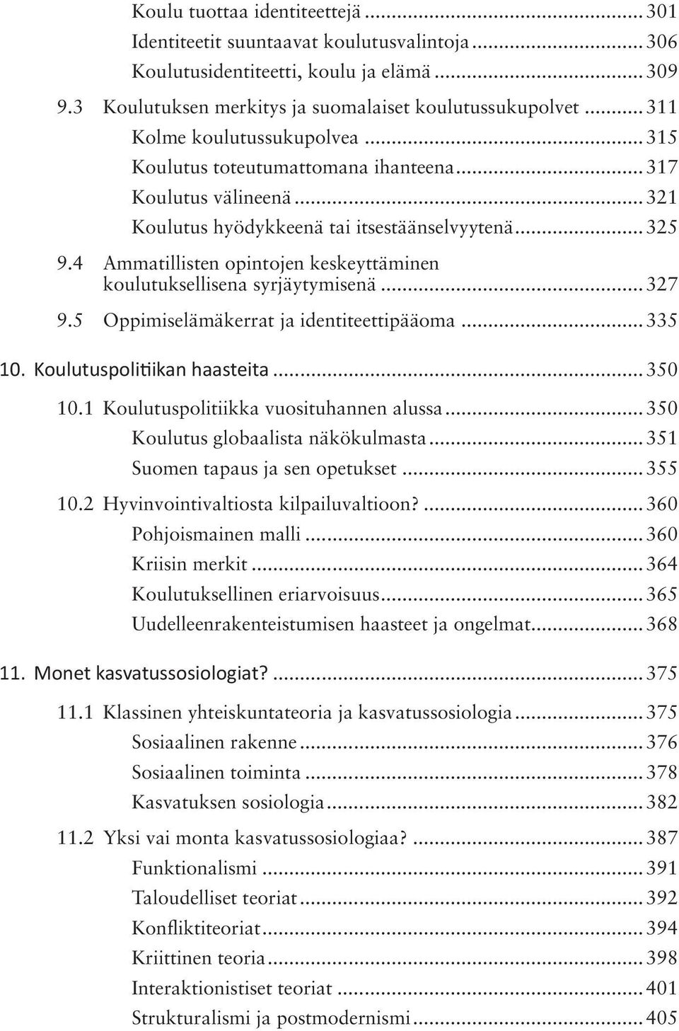 4 Ammatillisten opintojen keskeyttäminen koulutuksellisena syrjäytymisenä... 327 9.5 Oppimiselämäkerrat ja identiteettipääoma... 335 10. Koulutuspolitiikan haasteita... 350 10.