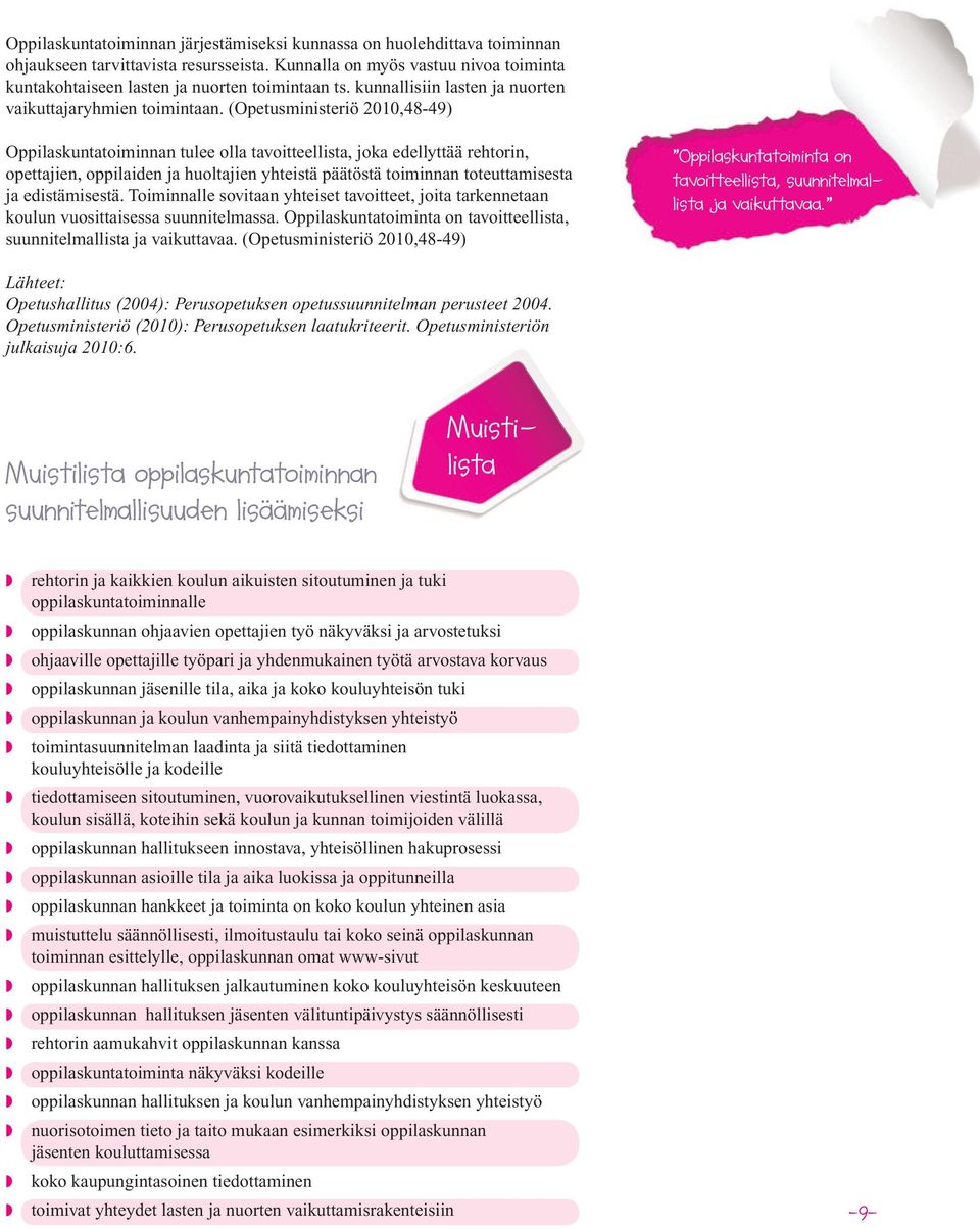 (Opetusministeriö 2010,48-49) Oppilaskuntatoiminnan tulee olla tavoitteellista, joka edellyttää rehtorin, opettajien, oppilaiden ja huoltajien yhteistä päätöstä toiminnan toteuttamisesta ja