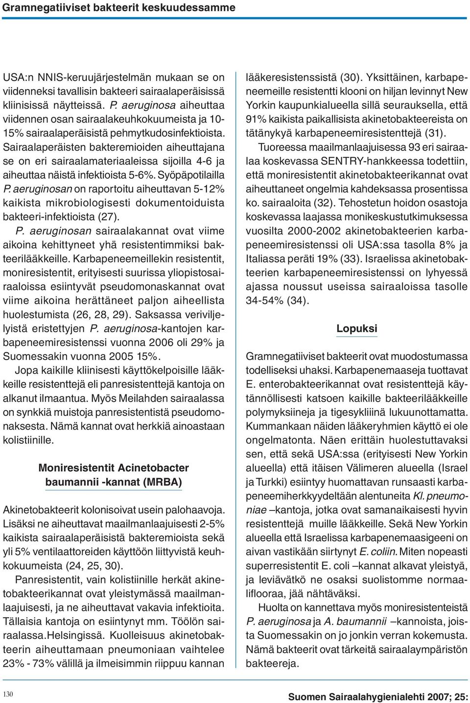 Sairaalaperäisten bakteremioiden aiheuttajana se on eri sairaalamateriaaleissa sijoilla 4-6 ja aiheuttaa näistä infektioista 5-6%. Syöpäpotilailla P.