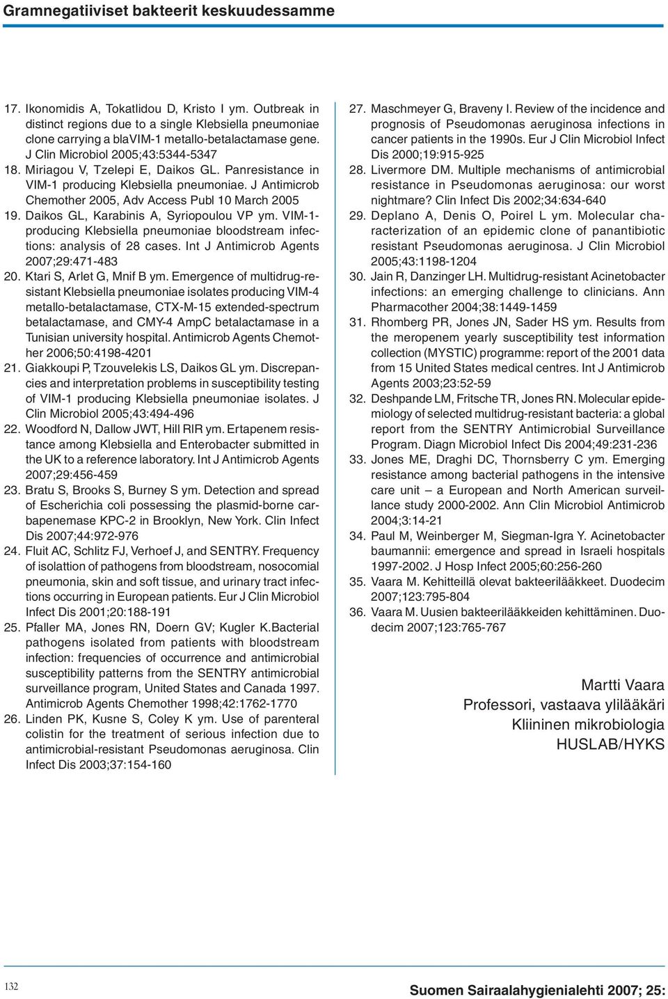 Panresistance in VIM-1 producing Klebsiella pneumoniae. J Antimicrob Chemother 2005, Adv Access Publ 10 March 2005 19. Daikos GL, Karabinis A, Syriopoulou VP ym.