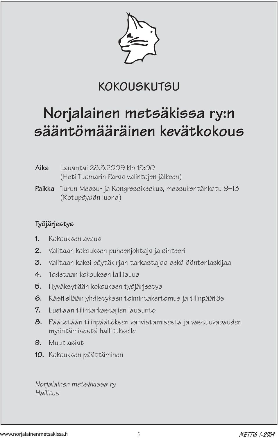 Valitaan kokouksen puheenjohtaja ja sihteeri 3. Valitaan kaksi pöytäkirjan tarkastajaa sekä ääntenlaskijaa 4. Todetaan kokouksen laillisuus 5. Hyväksytään kokouksen työjärjestys 6.