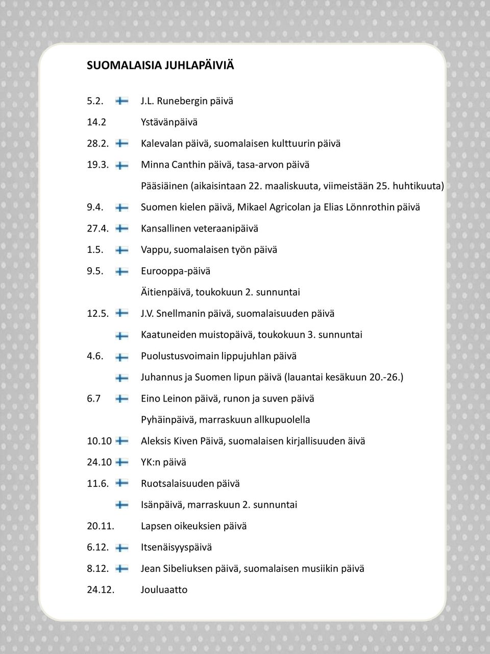 sunnuntai 12.5. J.V. Snellmanin päivä, suomalaisuuden päivä Kaatuneiden muistopäivä, toukokuun 3. sunnuntai 4.6.