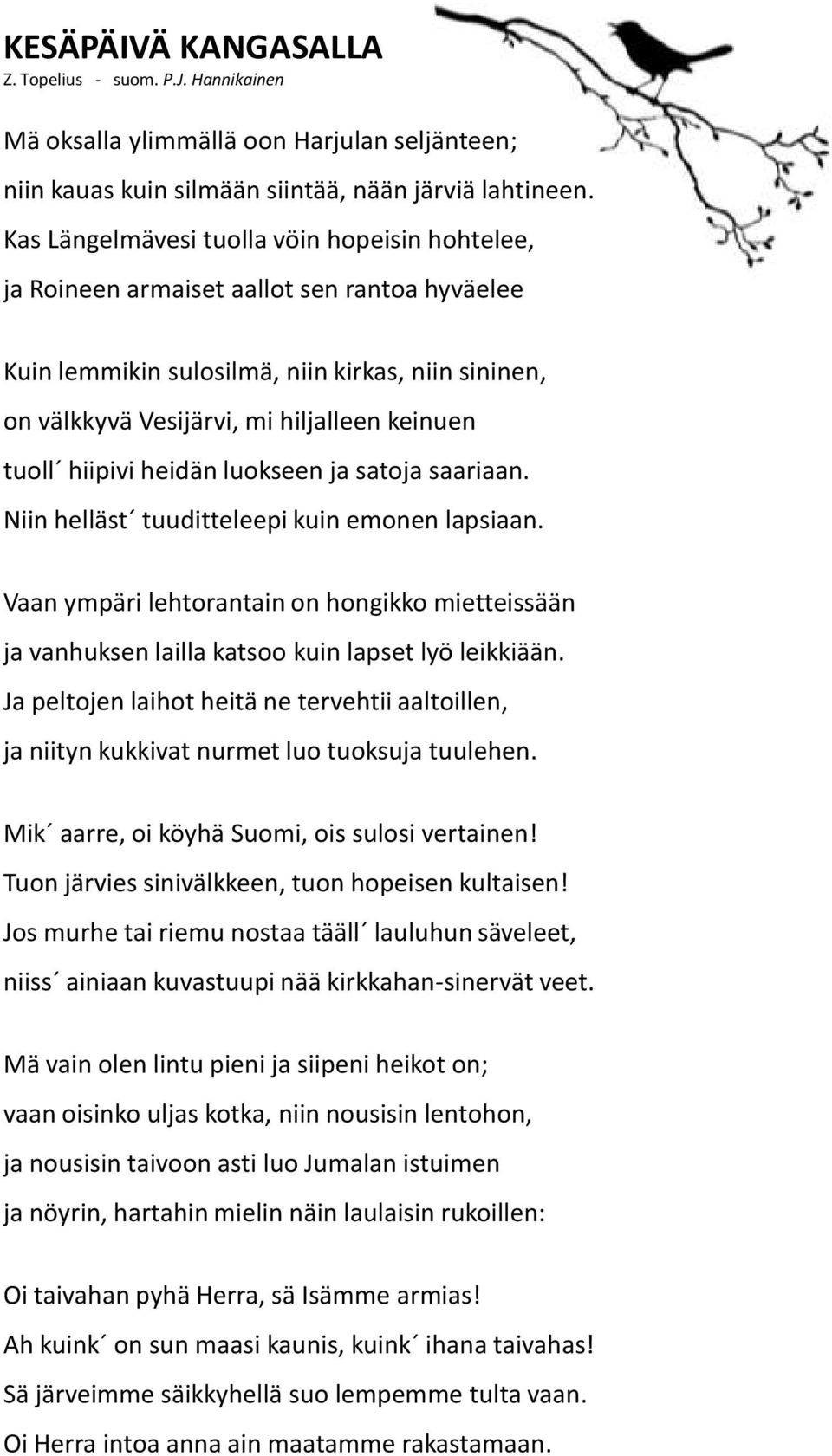 hiipivi heidän luokseen ja satoja saariaan. Niin helläst tuuditteleepi kuin emonen lapsiaan. Vaan ympäri lehtorantain on hongikko mietteissään ja vanhuksen lailla katsoo kuin lapset lyö leikkiään.