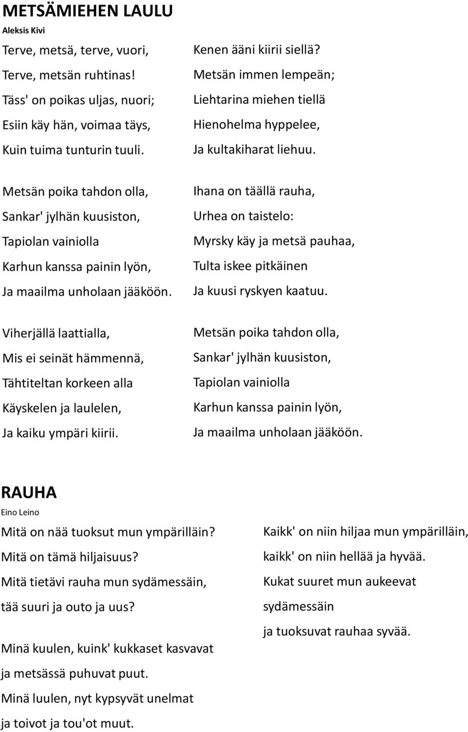 Metsän poika tahdon olla, Sankar' jylhän kuusiston, Tapiolan vainiolla Karhun kanssa painin lyön, Ja maailma unholaan jääköön.