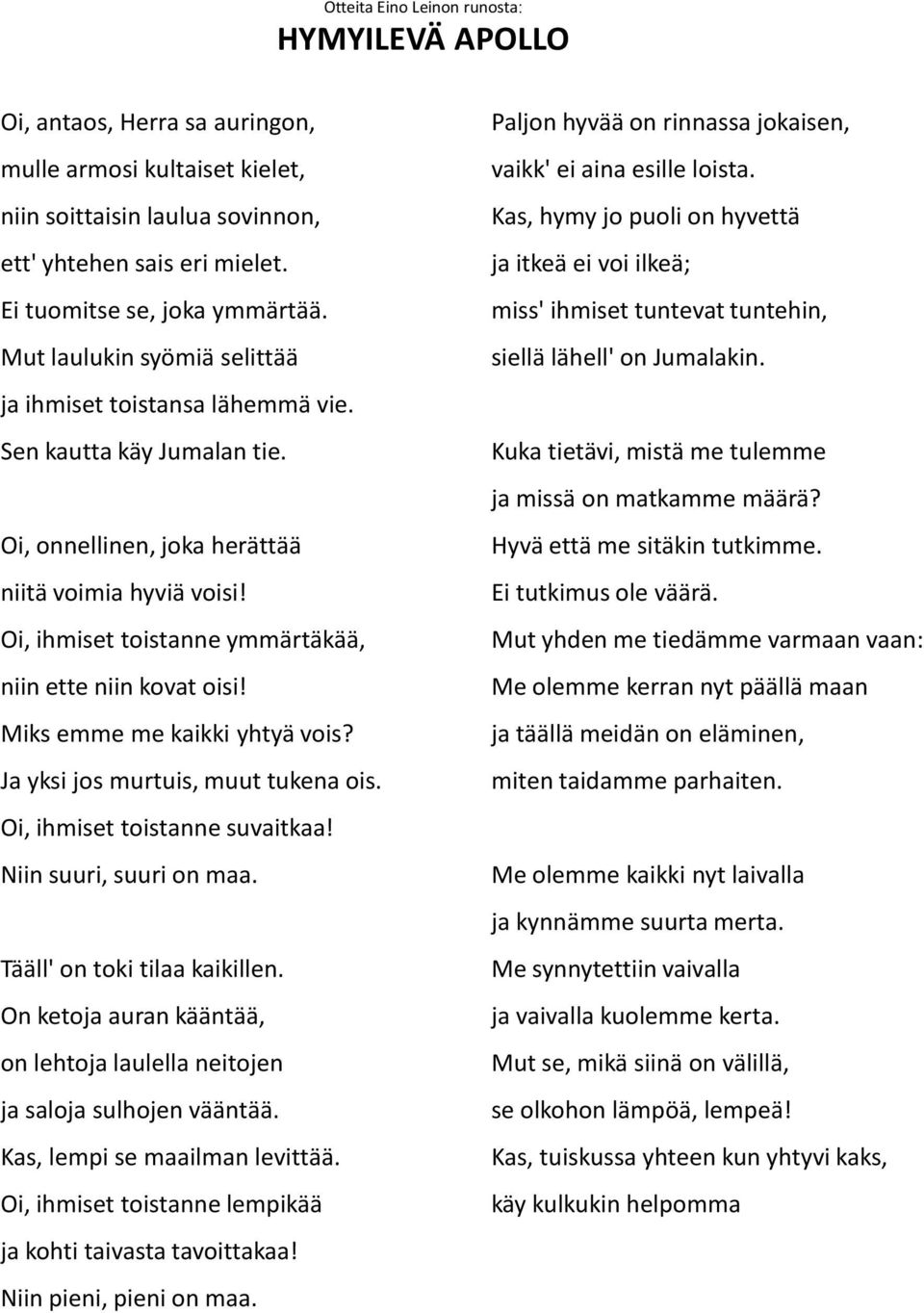 Oi, ihmiset toistanne ymmärtäkää, niin ette niin kovat oisi! Miks emme me kaikki yhtyä vois? Ja yksi jos murtuis, muut tukena ois. Oi, ihmiset toistanne suvaitkaa! Niin suuri, suuri on maa.