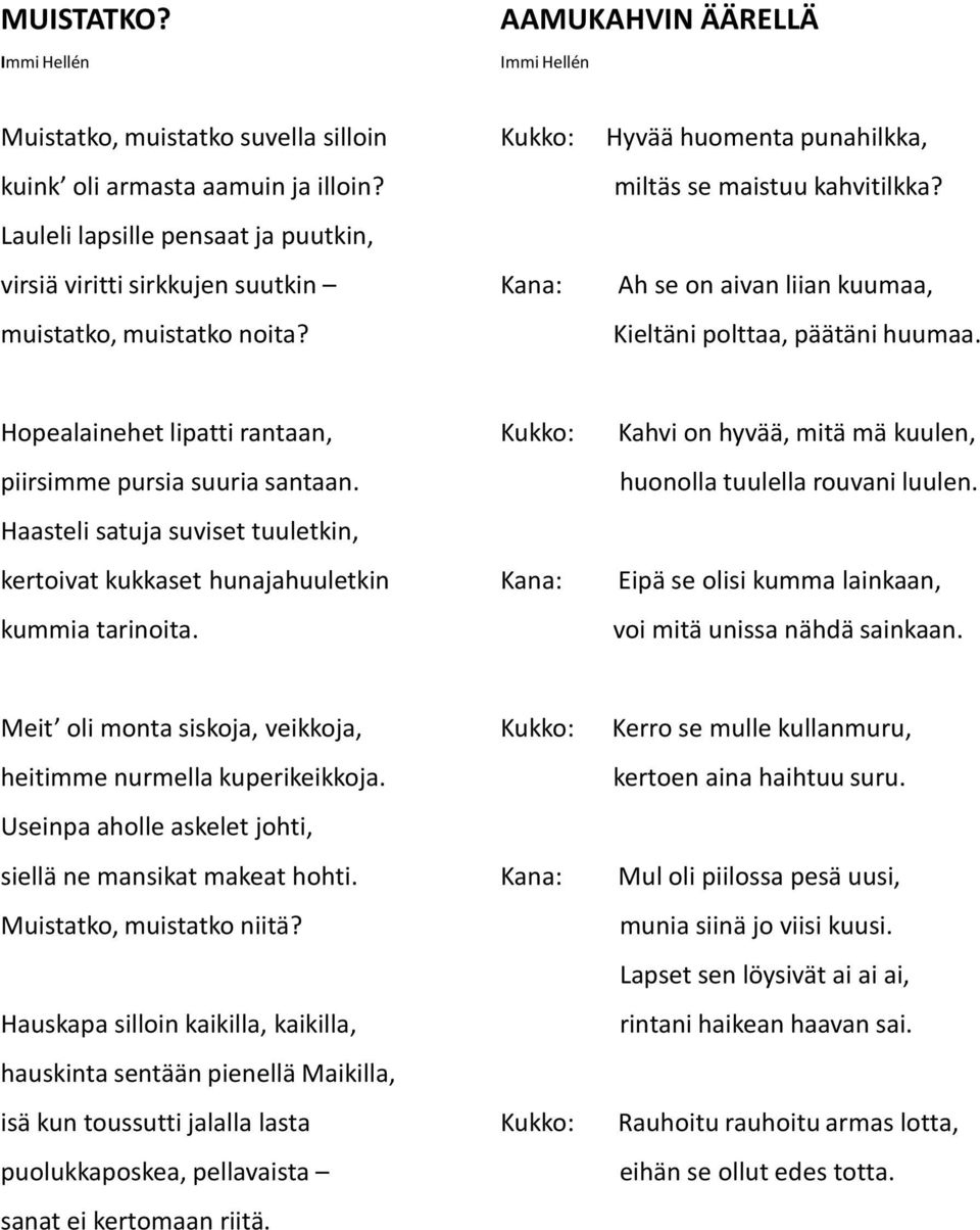 Haasteli satuja suviset tuuletkin, kertoivat kukkaset hunajahuuletkin kummia tarinoita. Kukko: Kana: kukko Kukko: Kana: Hyvää huomenta punahilkka, miltäs se maistuu kahvitilkka?