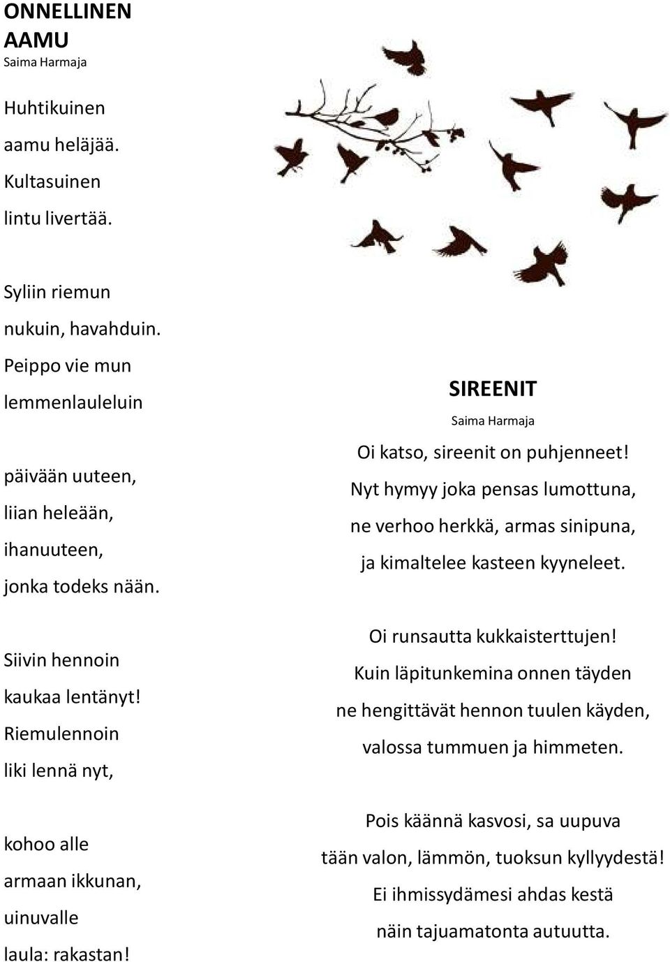 Riemulennoin liki lennä nyt, kohoo alle armaan ikkunan, uinuvalle laula: rakastan! SIREENIT Saima Harmaja Oi katso, sireenit on puhjenneet!