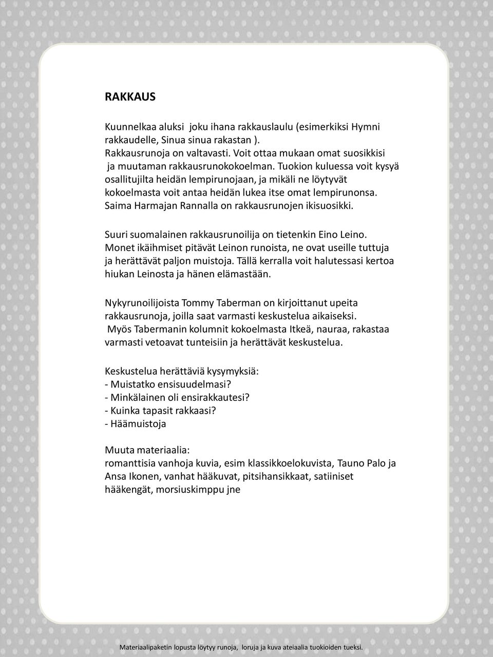 Tuokion kuluessa voit kysyä osallitujilta heidän lempirunojaan, ja mikäli ne löytyvät kokoelmasta voit antaa heidän lukea itse omat lempirunonsa. Saima Harmajan Rannalla on rakkausrunojen ikisuosikki.