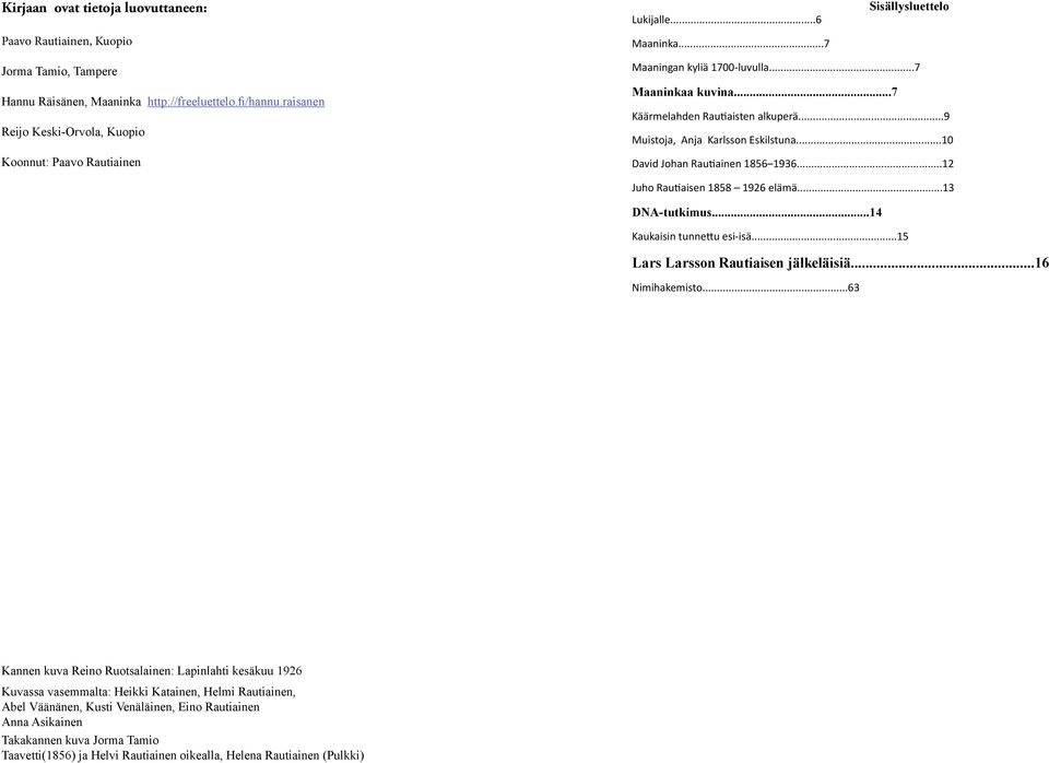 ..10 David Johan Rautiainen 1856 1936...12 Juho Rautiaisen 1858 1926 elämä...13 DNA-tutkimus...14 Kaukaisin tunnettu esi-isä...15 Lars Larsson Rautiaisen jälkeläisiä...16 Nimihakemisto.