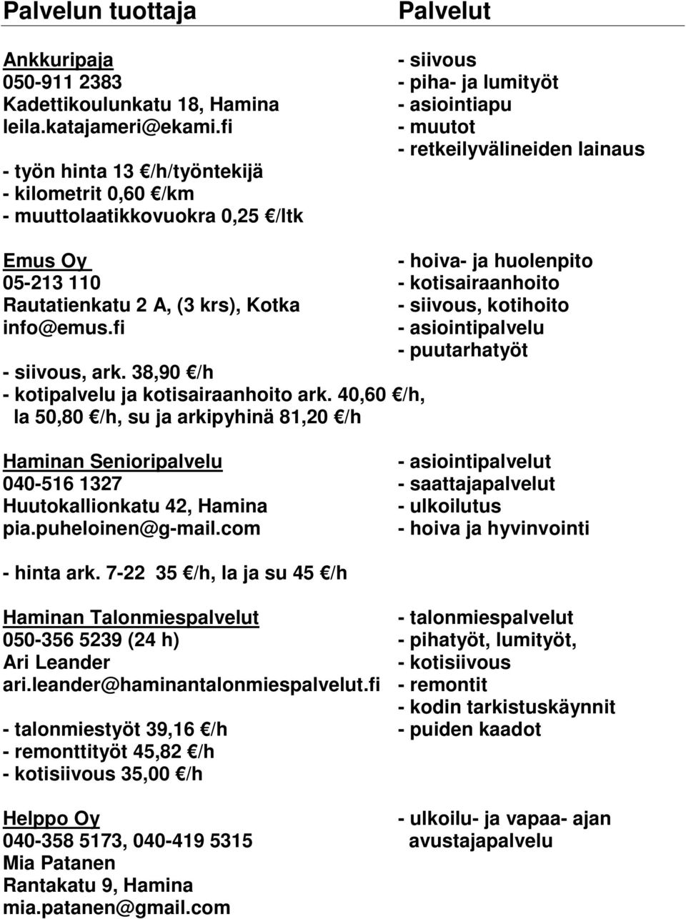 Rautatienkatu 2 A, (3 krs), Kotka - siivous, kotihoito info@emus.fi - asiointipalvelu - puutarhatyöt - siivous, ark. 38,90 /h - kotipalvelu ja kotisairaanhoito ark.