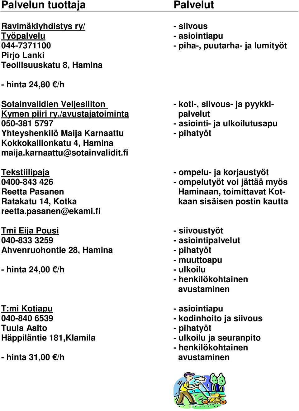 fi Tekstiilipaja - ompelu- ja korjaustyöt 0400-843 426 - ompelutyöt voi jättää myös Reetta Pasanen Haminaan, toimittavat Kot- Ratakatu 14, Kotka kaan sisäisen postin kautta reetta.pasanen@ekami.