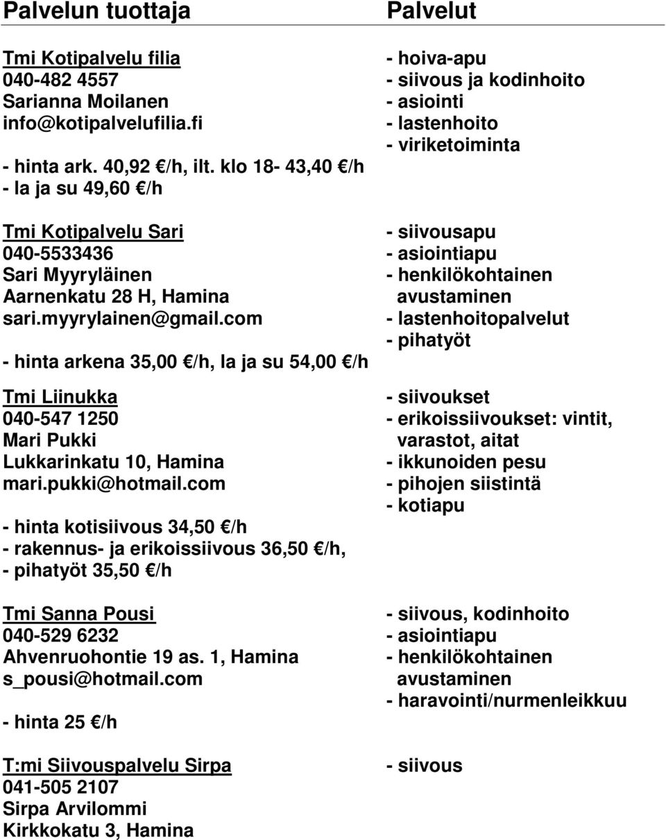 com - lastenhoitopalvelut - pihatyöt - hinta arkena 35,00 /h, la ja su 54,00 /h Tmi Liinukka - siivoukset 040-547 1250 - erikoissiivoukset: vintit, Mari Pukki varastot, aitat Lukkarinkatu 10, Hamina