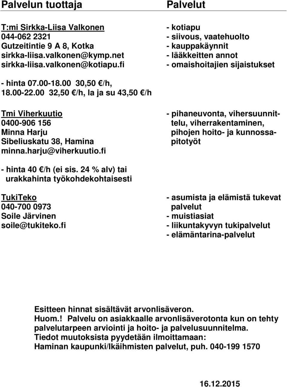 00 32,50 /h, la ja su 43,50 /h Tmi Viherkuutio - pihaneuvonta, vihersuunnit- 0400-906 156 telu, viherrakentaminen, Minna Harju pihojen hoito- ja kunnossa- Sibeliuskatu 38, Hamina pitotyöt minna.