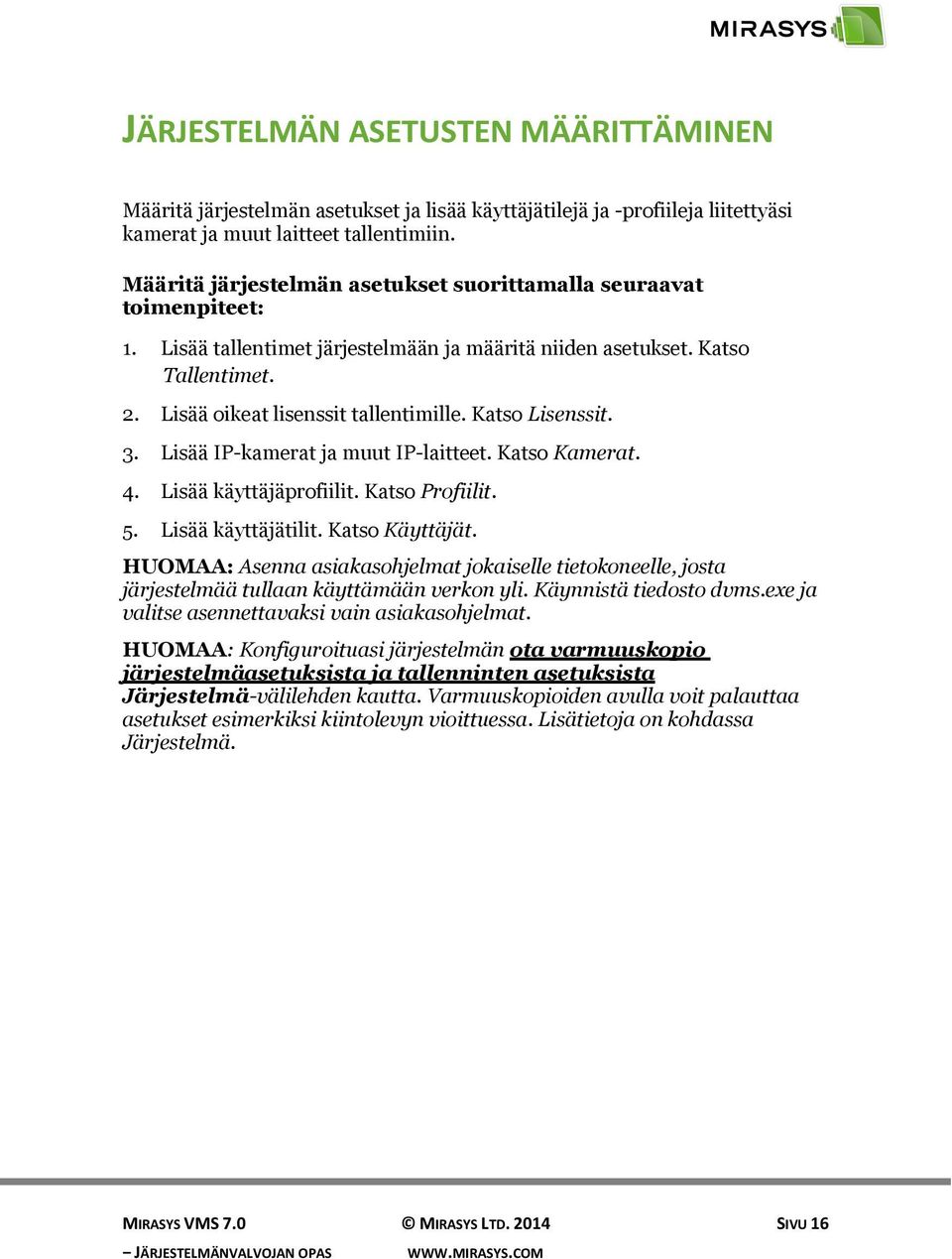 Katso Lisenssit. 3. Lisää IP-kamerat ja muut IP-laitteet. Katso Kamerat. 4. Lisää käyttäjäprofiilit. Katso Profiilit. 5. Lisää käyttäjätilit. Katso Käyttäjät.