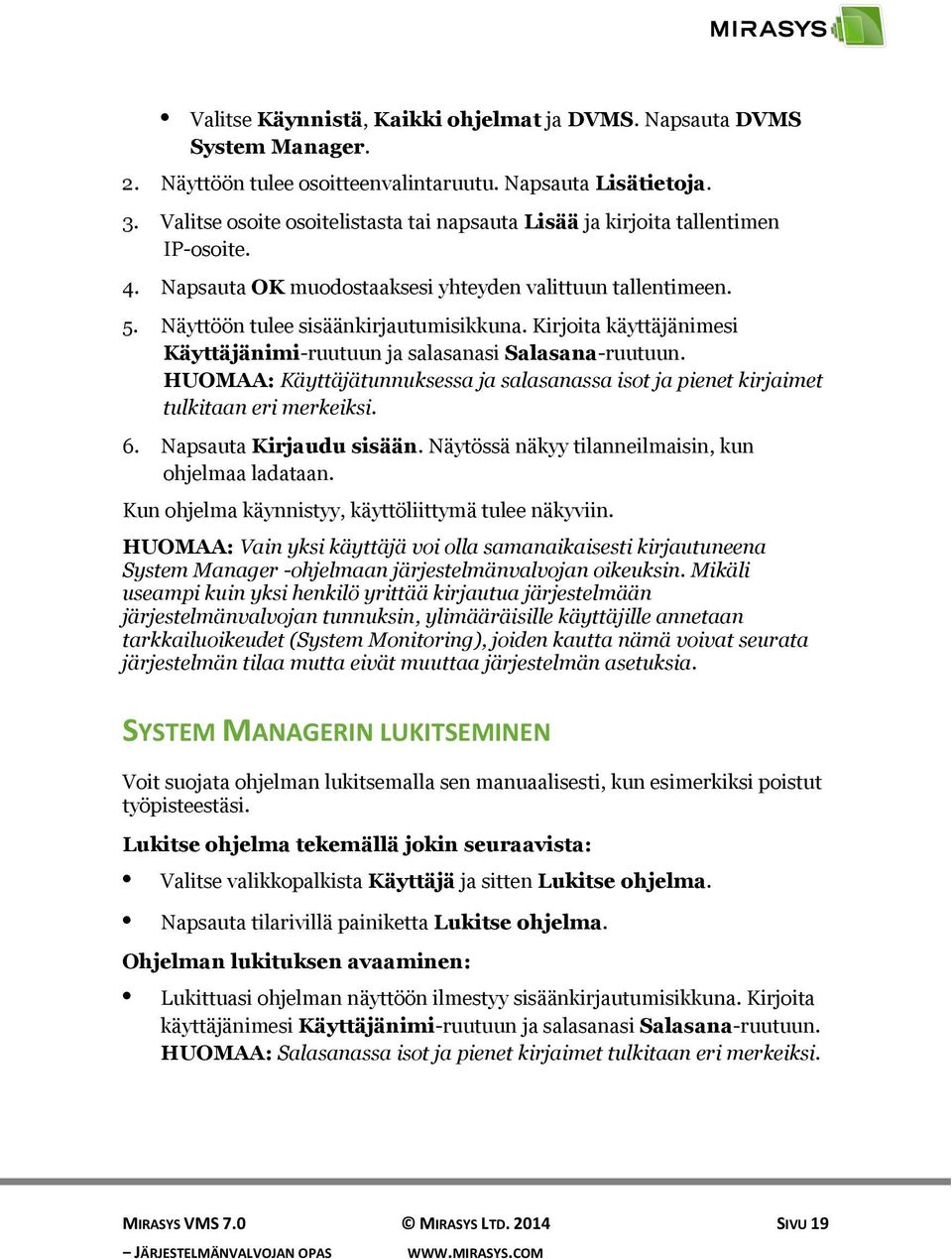 Kirjoita käyttäjänimesi Käyttäjänimi-ruutuun ja salasanasi Salasana-ruutuun. HUOMAA: Käyttäjätunnuksessa ja salasanassa isot ja pienet kirjaimet tulkitaan eri merkeiksi. 6. Napsauta Kirjaudu sisään.