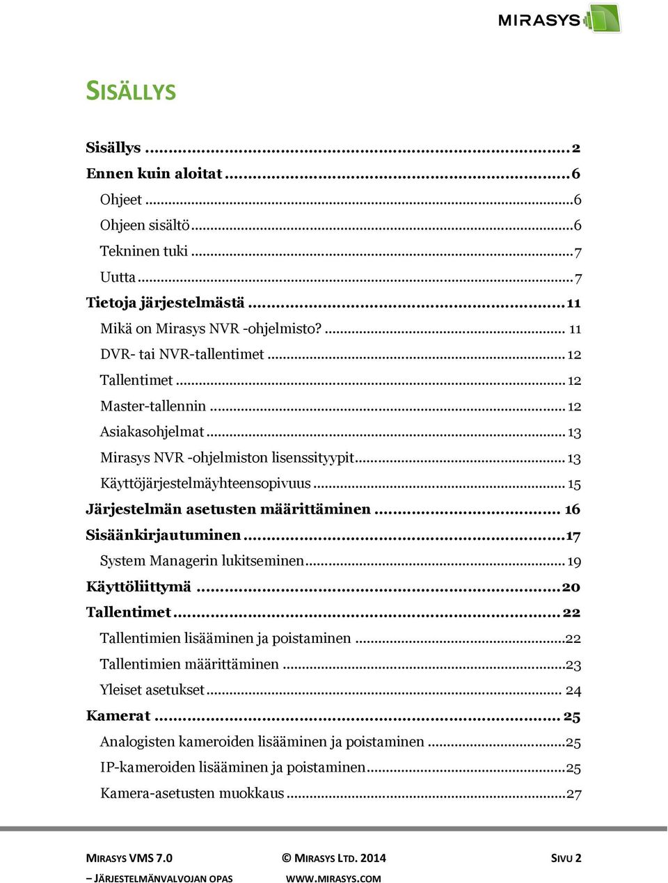 .. 15 Järjestelmän asetusten määrittäminen... 16 Sisäänkirjautuminen... 17 System Managerin lukitseminen... 19 Käyttöliittymä... 20 Tallentimet... 22 Tallentimien lisääminen ja poistaminen.