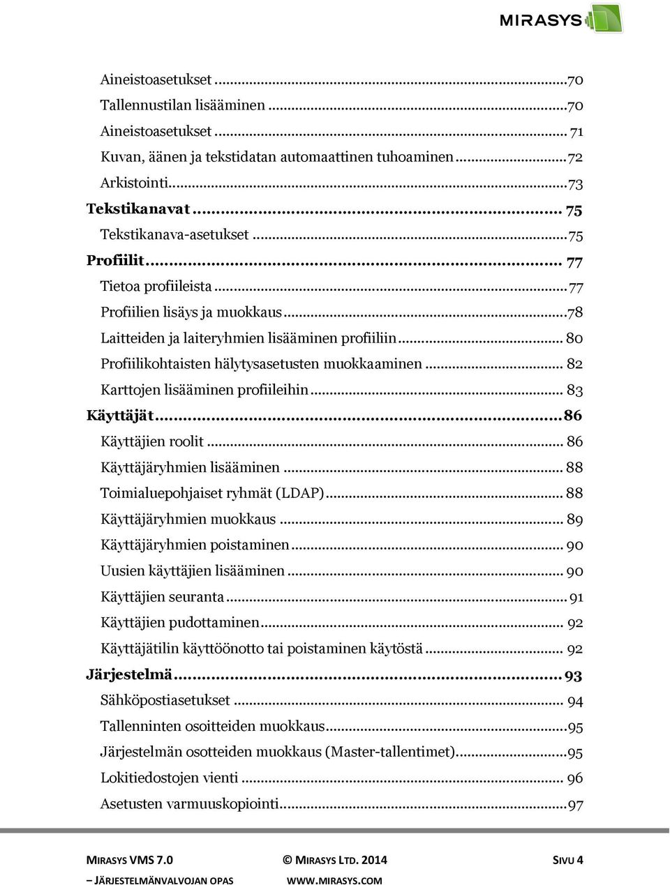 .. 82 Karttojen lisääminen profiileihin... 83 Käyttäjät... 86 Käyttäjien roolit... 86 Käyttäjäryhmien lisääminen... 88 Toimialuepohjaiset ryhmät (LDAP)... 88 Käyttäjäryhmien muokkaus.