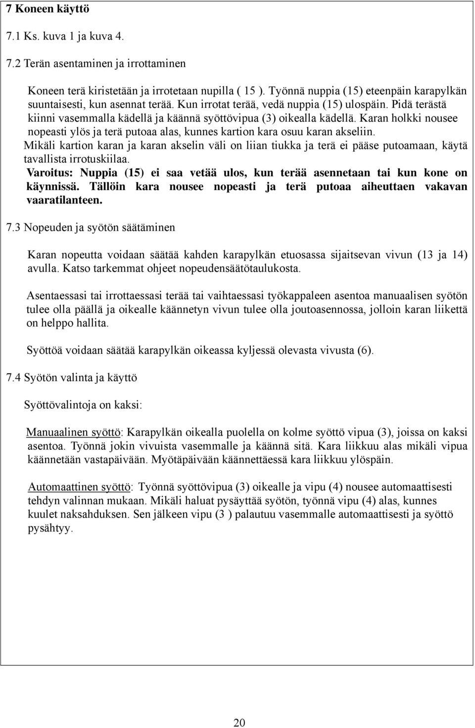 Pidä terästä kiinni vasemmalla kädellä ja käännä syöttövipua (3) oikealla kädellä. Karan holkki nousee nopeasti ylös ja terä putoaa alas, kunnes kartion kara osuu karan akseliin.