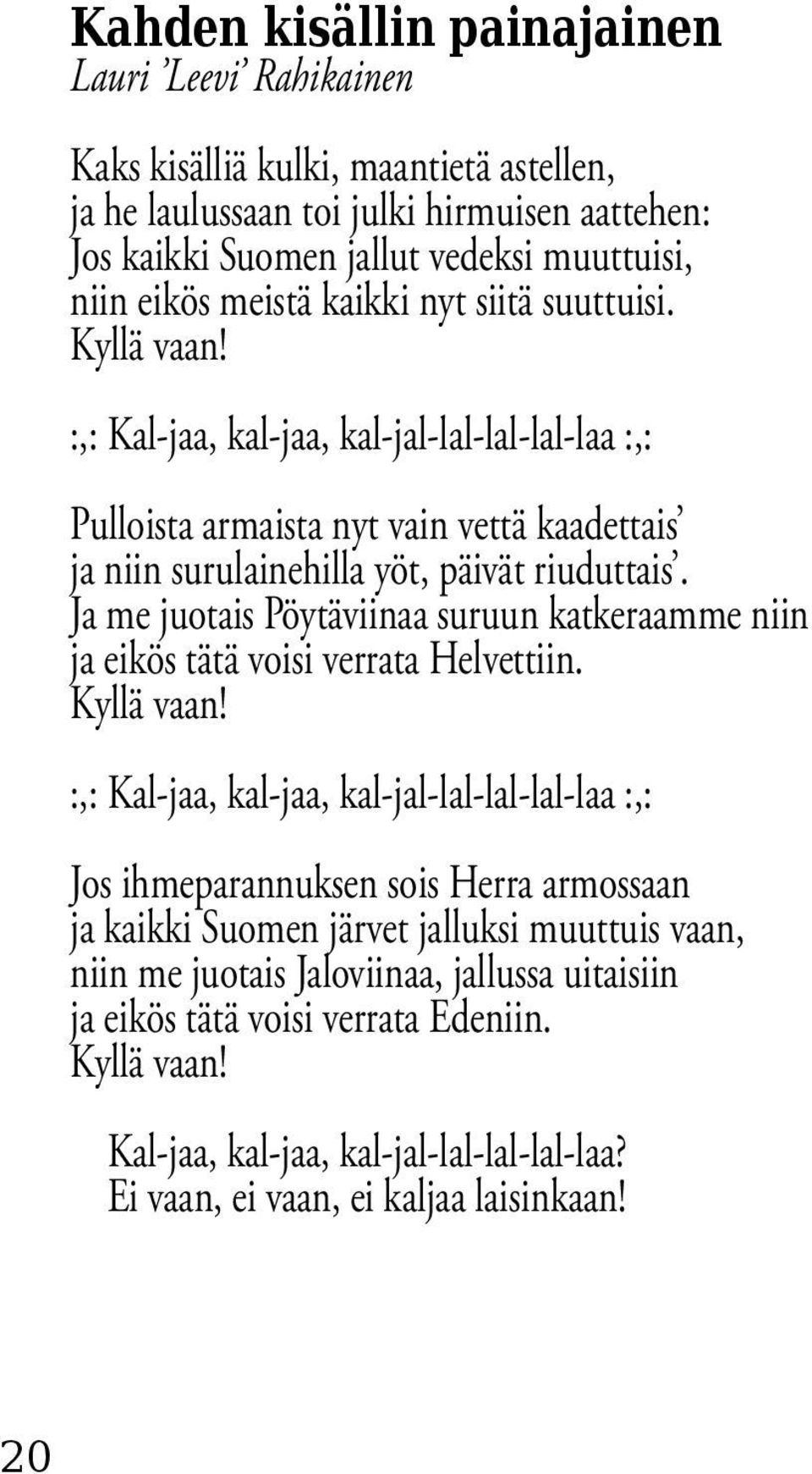 Ja me juotais Pöytäviinaa suruun katkeraamme niin ja eikös tätä voisi verrata Helvettiin. Kyllä vaan!