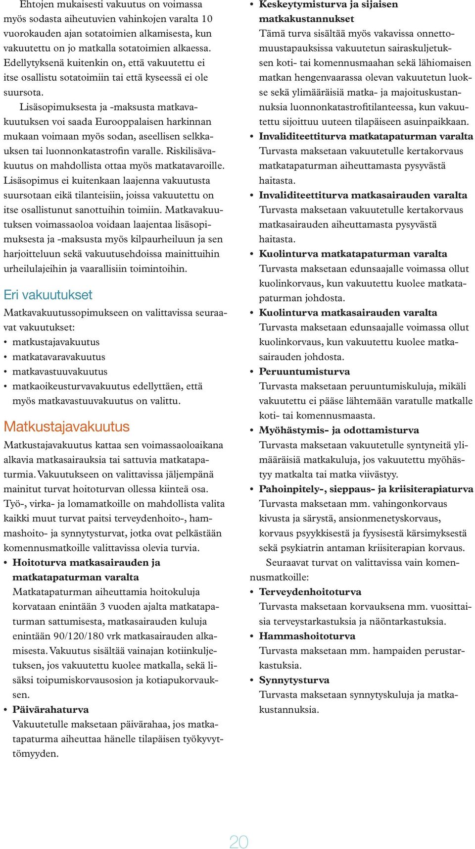 Lisäsopimuksesta ja -maksusta matkavakuutuksen voi saada Eurooppalaisen harkinnan mukaan voimaan myös sodan, aseellisen selkkauksen tai luonnonkatastrofin varalle.